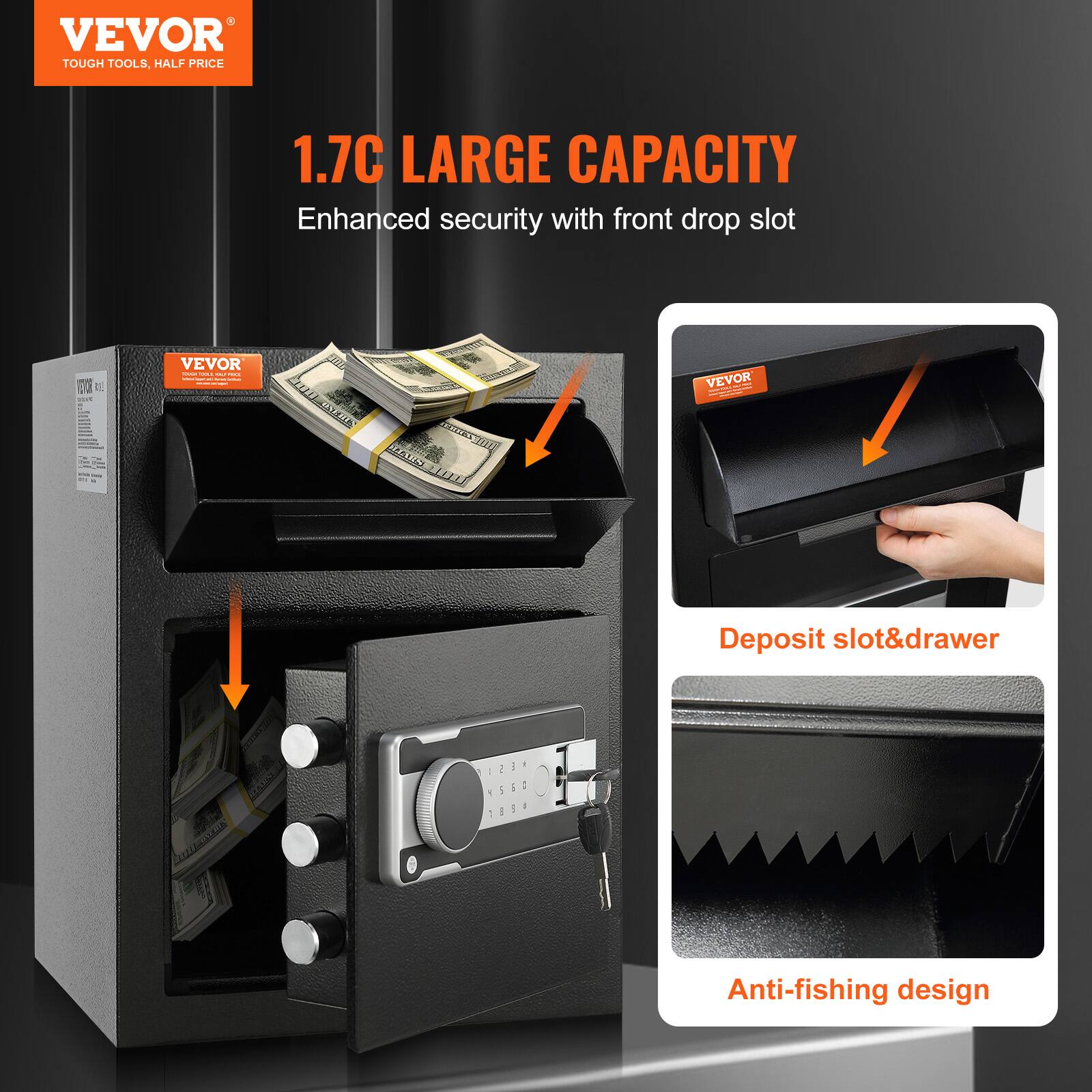 VEVOR  
TOUGH TOOLS, HALF PRICE  

1.7C LARGE CAPACITY  
Enhanced security with front drop slot  

Deposit slot&drawer  

Anti-fishing design