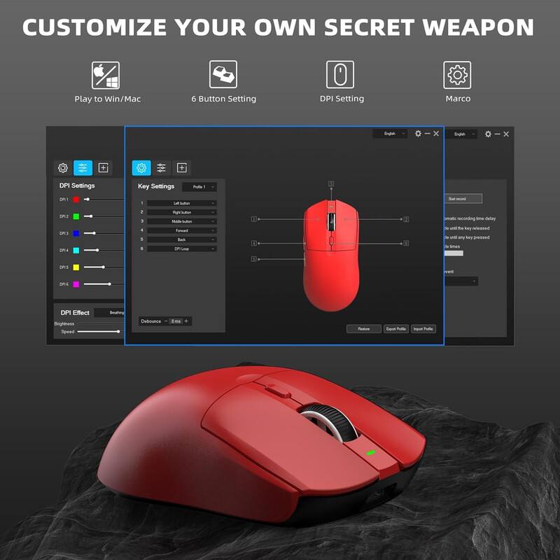 CUSTOMIZE YOUR OWN SECRET WEAPON

- Play to Win/Mac
- 6 Button Setting
- DPI Setting
- Marco

DPI Settings
- DPI 1
- DPI 2
- DPI 3
- DPI 4
- DPI 5
- DPI 6

Key Settings
- Left button
- Right button
- Middle button
- Forward
- Back
- DPI Loop

DPI Effect
- Brightness
- Speed

Debounce - 8 ms +

Profile 1

- Start record
- Automatic recording time delay
- Until the key is released
- Until any key pressed
- Times
- Prevent

Profiles
- Export Profile
- Import Profile