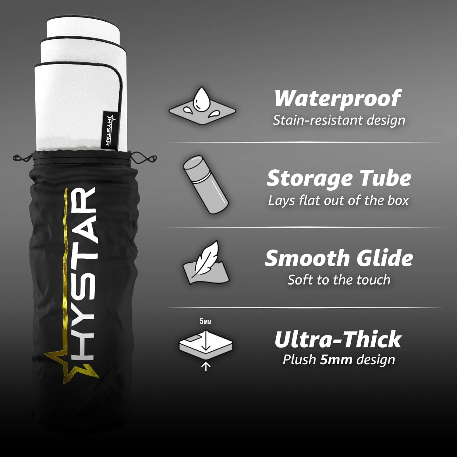 NATEYA HYSTAR 5M  
- Waterproof  
- Stain-resistant design  
- Storage Tube  
- Lays flat out of the box  
- Smooth Glide  
- Soft to the touch  
- Ultra-Thick  
- Plush 5mm design