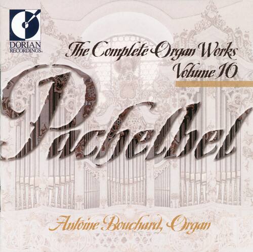 DORIAN RECORDINGS  
The Complete Organ Works  
Volume 10  
Pachelbel  
Antoine Bouchard, Organ