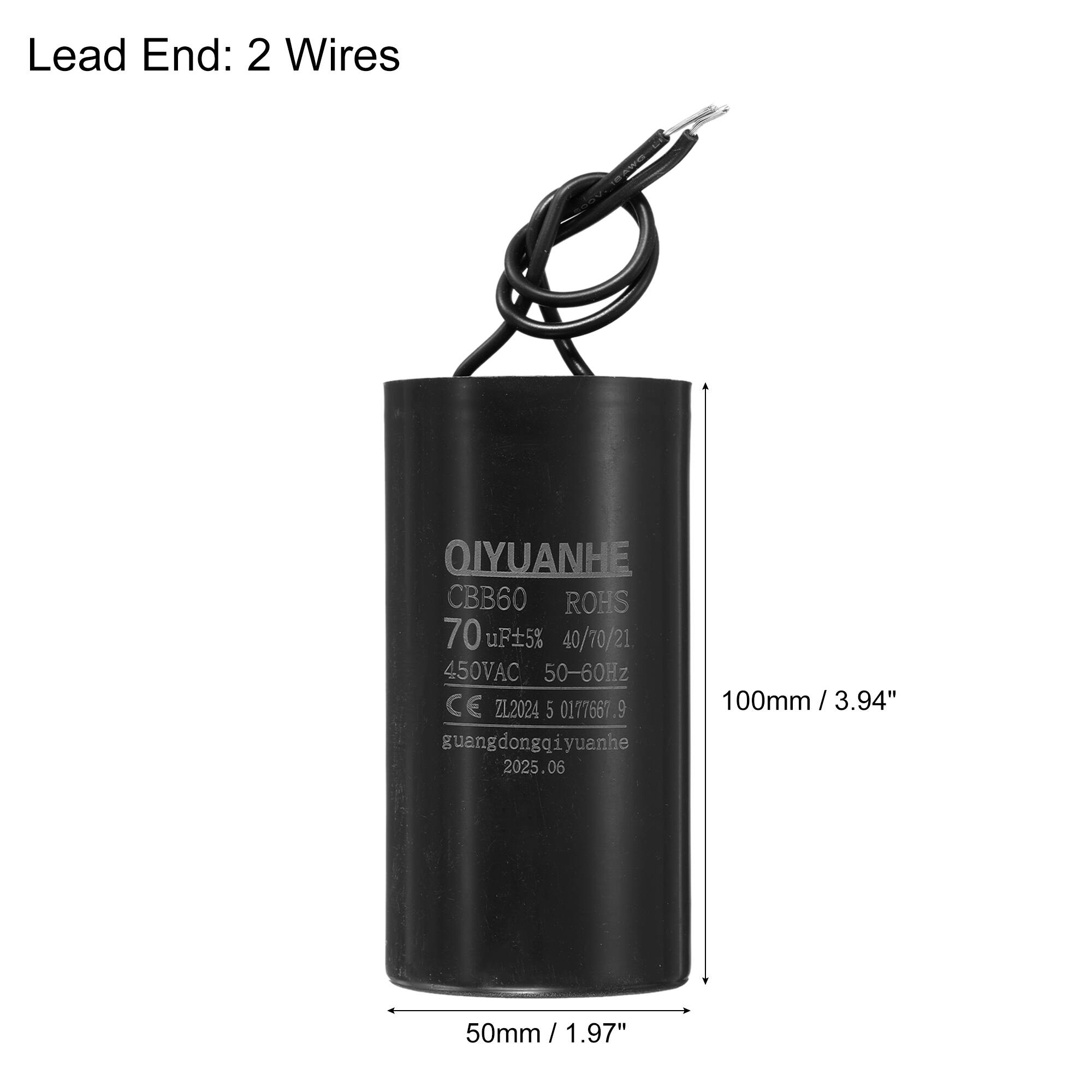 Lead End: 2 Wires

QIYUANHE  
CBB60  
ROHS  
70 µF ±5%  
40/70/21  
450VAC  
50-60Hz  
CE  
ZL.2024  
5 0177667.9  
guangdongqiyuanhe  
2025.06  

100mm / 3.94"  
50mm / 1.97"