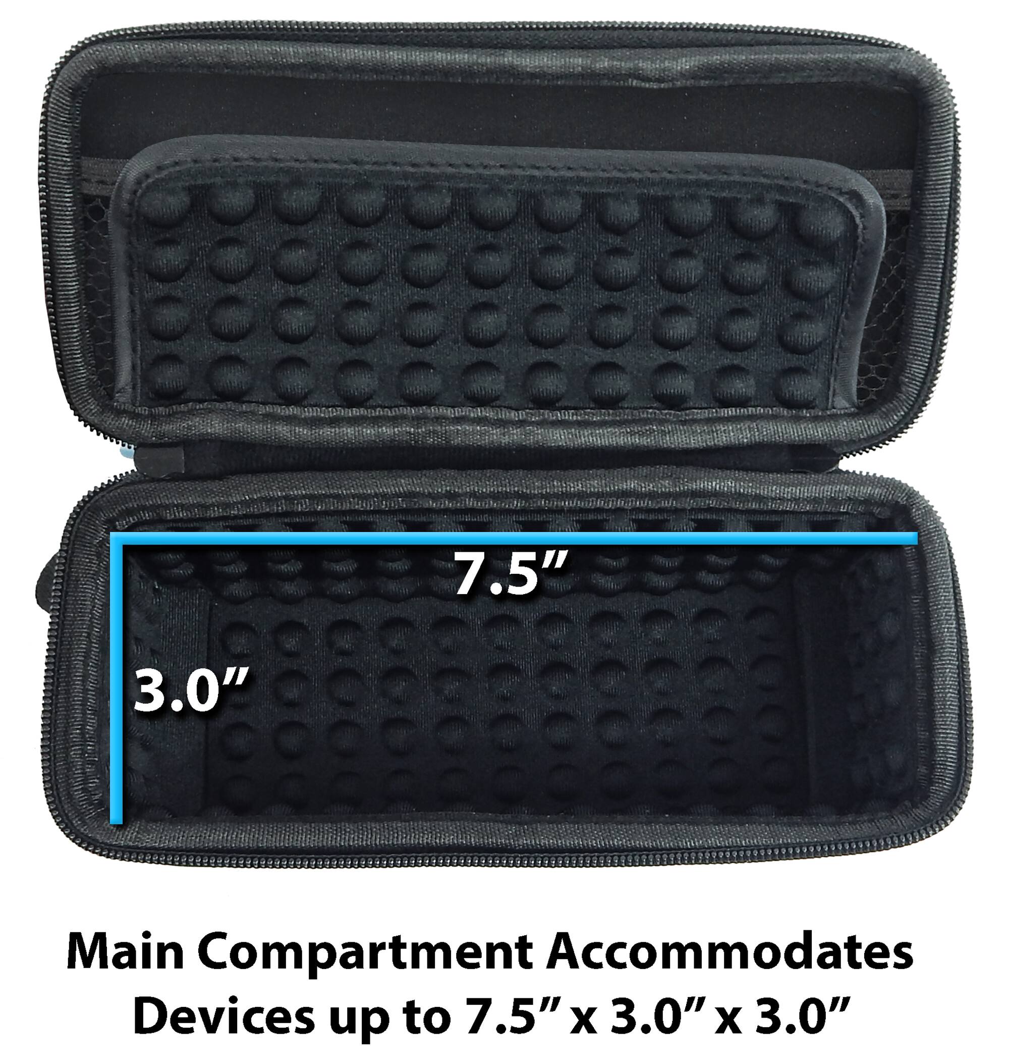 7.5" x 3.0"  
Main Compartment Accommodates Devices up to 7.5" x 3.0" x 3.0"