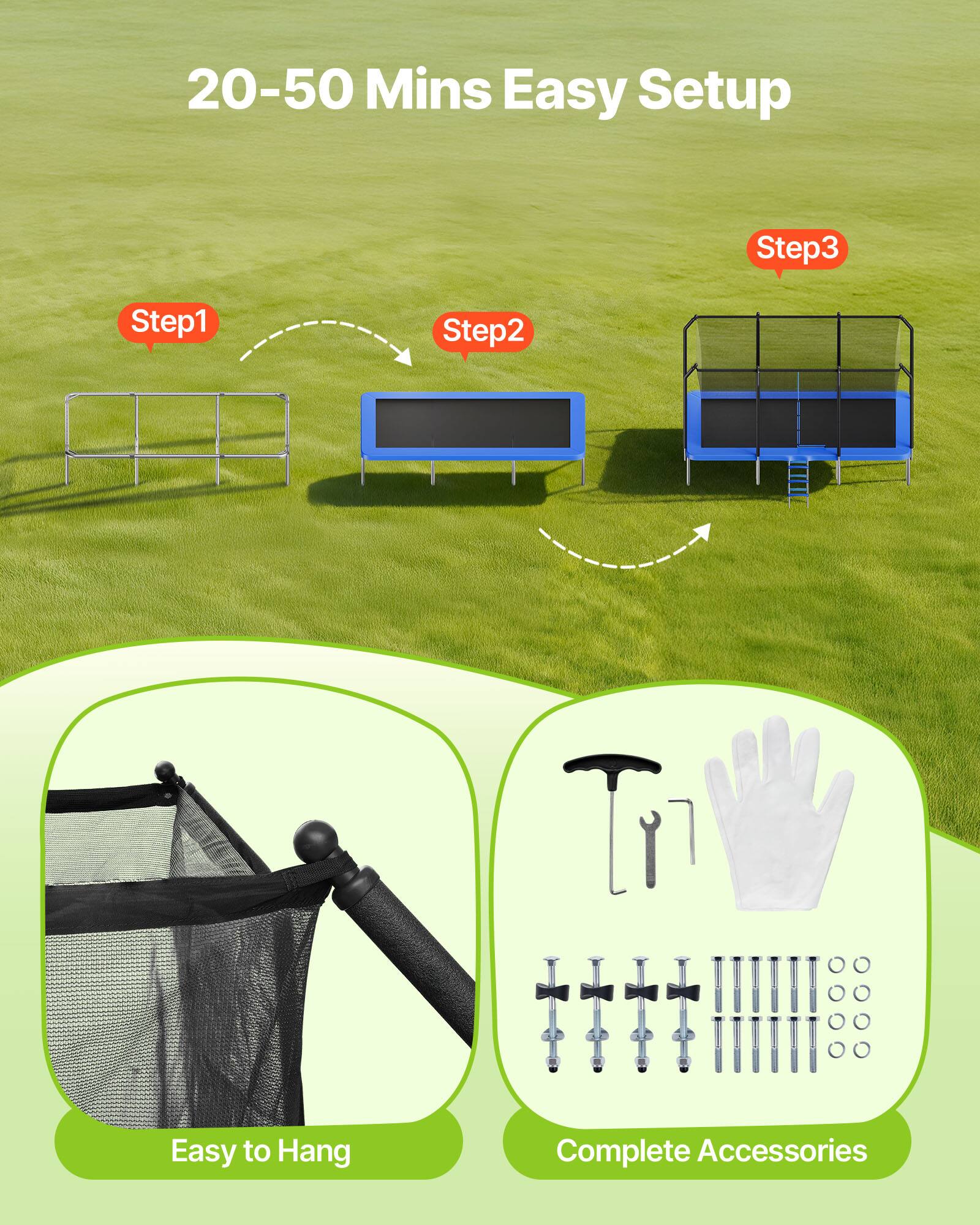 20-50 Mins Easy Setup  
Step 1  
Step 2  
Step 3  
Easy to Hang  
Complete Accessories