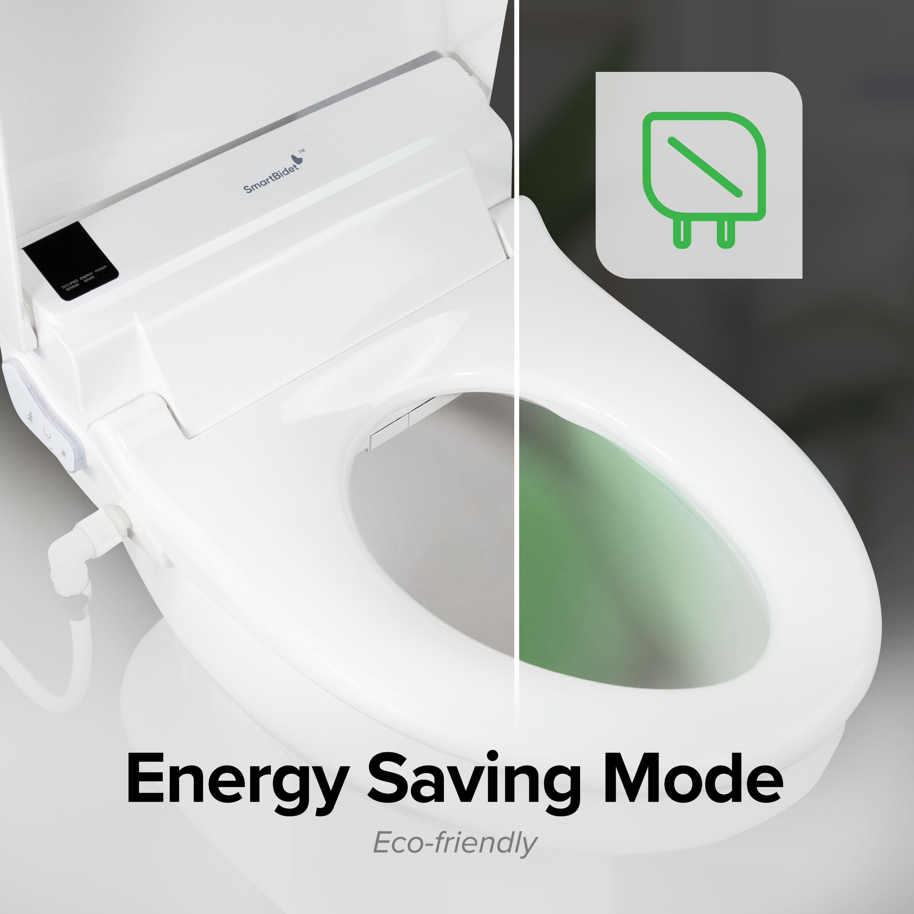SmartBidet™
Energy Saving Mode
Eco-friendly