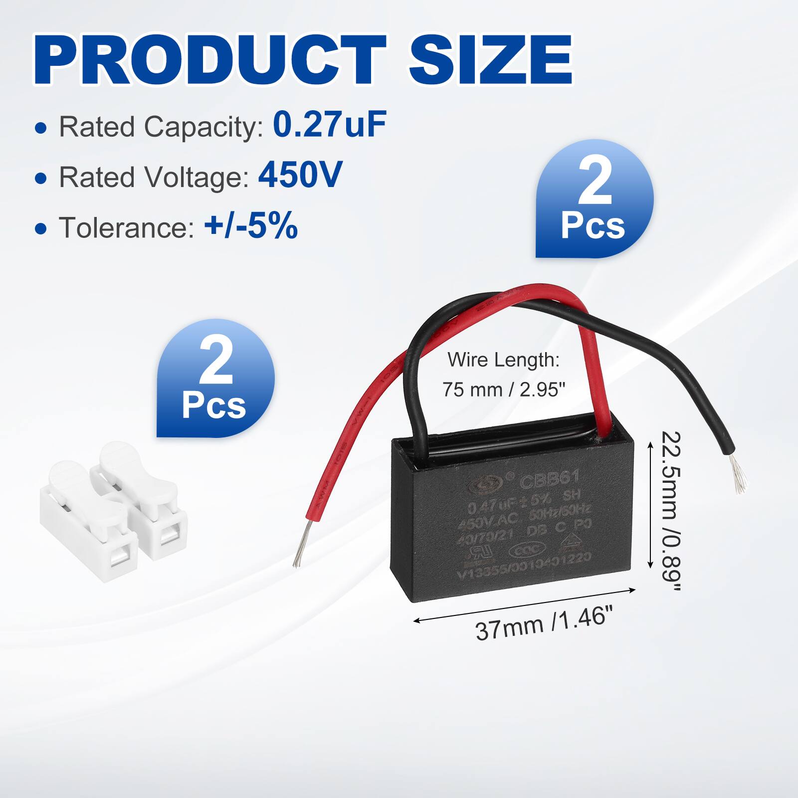PRODUCT SIZE  
- Rated Capacity: 0.27uF  
- Rated Voltage: 450V  
- Tolerance: +/-5%  
- 2 Pcs  
- Wire Length: 75 mm / 2.95"  
- Dimensions: 37mm / 1.46" x 22.5mm / 0.89"  

CBB61  
0.47uF 5%  
450VAC 50/60Hz  
DS PO  
40170/21  
LR  
COC  
V13355/0013401220