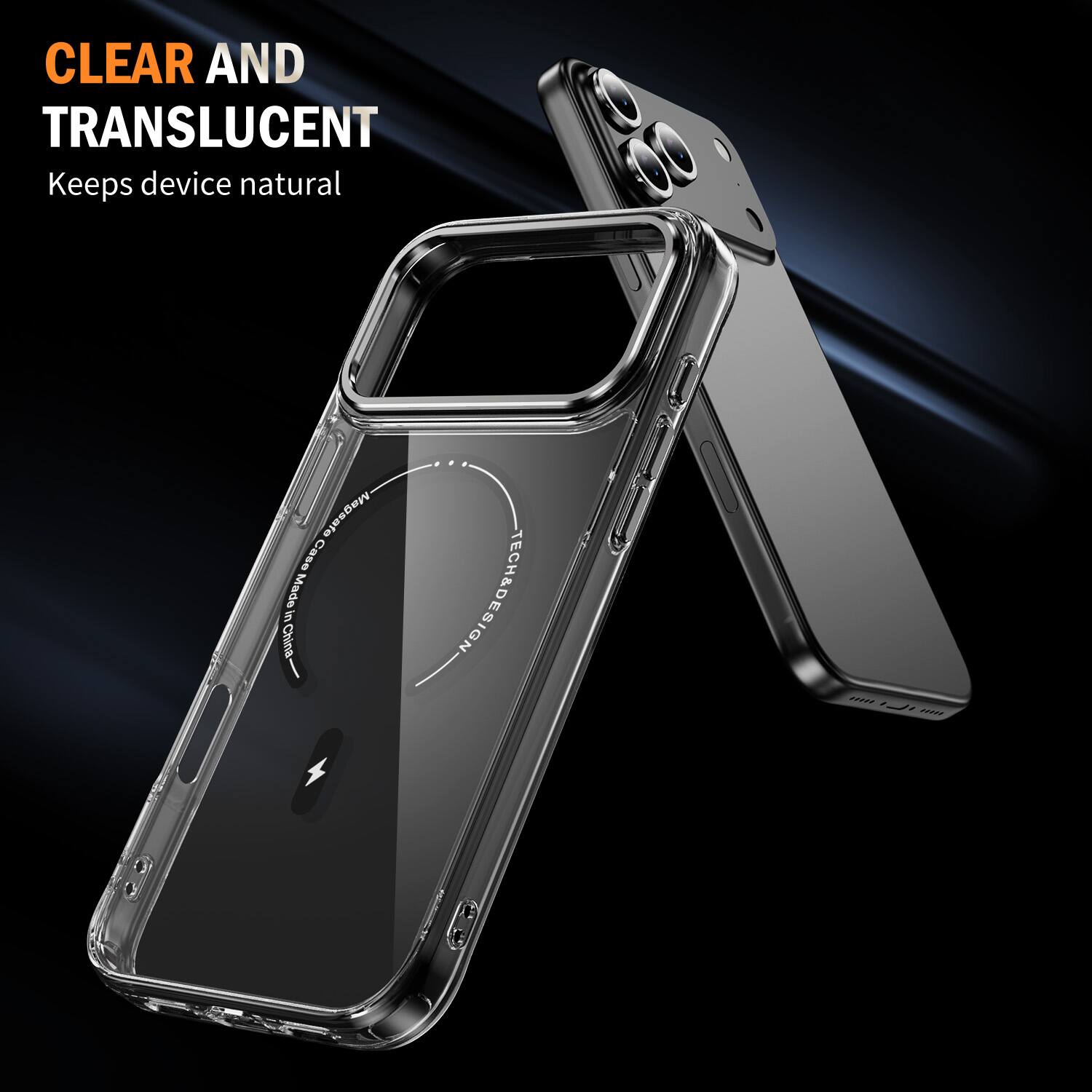 CLEAR AND TRANSLUCENT  
Keeps device natural  

Magsafe Case in Made China  

TECH&DESIGN