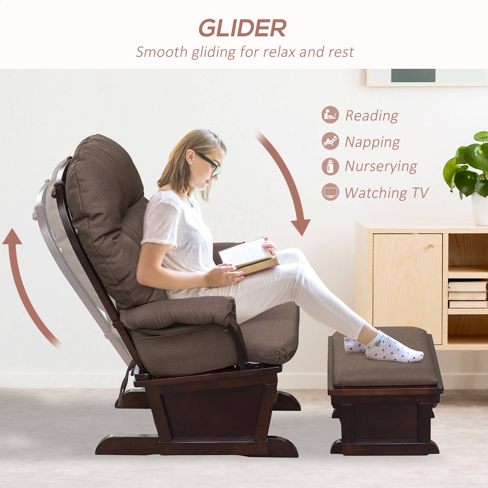 GLIDER
Smooth gliding for relax and rest
Reading
Napping
Nurserying
Watching TV