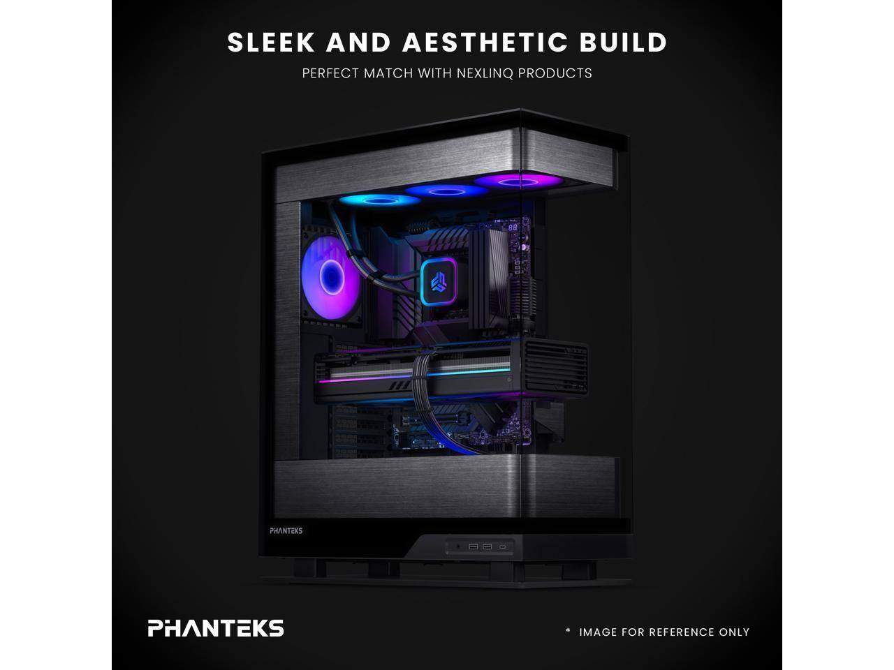 SLEEK AND AESTHETIC BUILD  
PERFECT MATCH WITH NEXLINQ PRODUCTS  

PHANTEKS  

IMAGE FOR REFERENCE ONLY