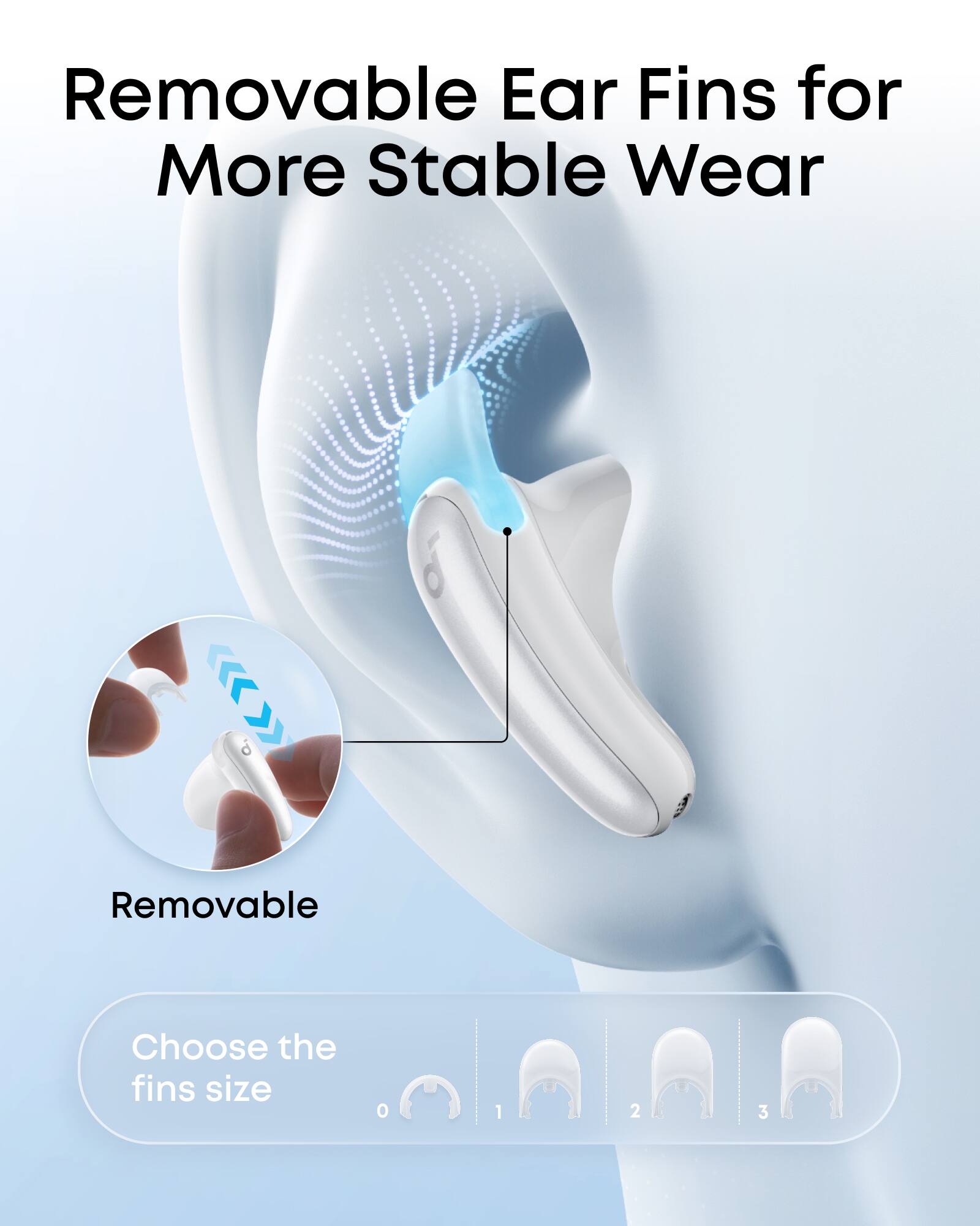 Removable Ear Fins for More Stable Wear

Removable

Choose the fins size
0 1 2 3