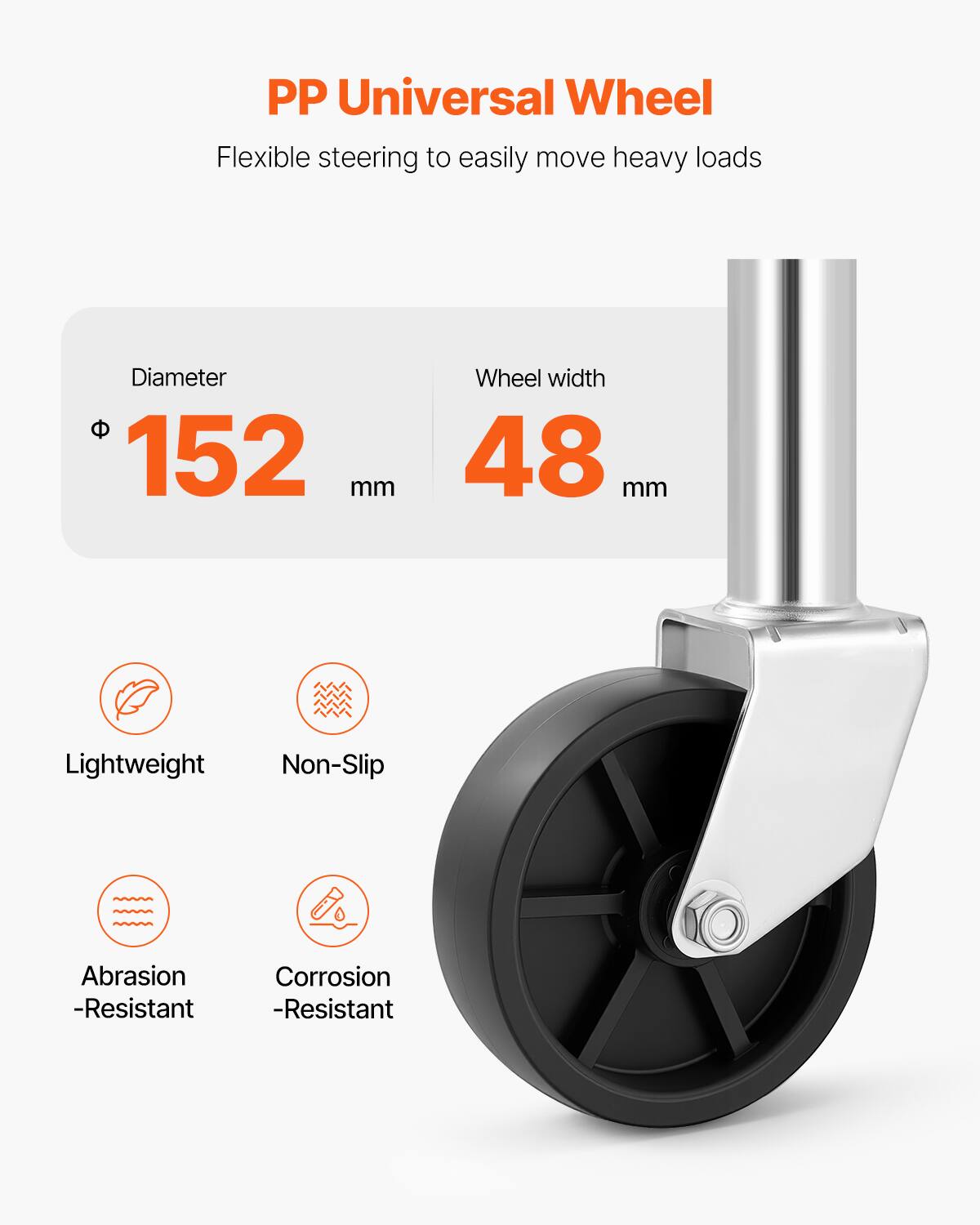 PP Universal Wheel

Flexible steering to easily move heavy loads

Diameter: 152 mm
Wheel width: 48 mm

Lightweight
Non-Slip
Abrasion-Resistant
Corrosion-Resistant