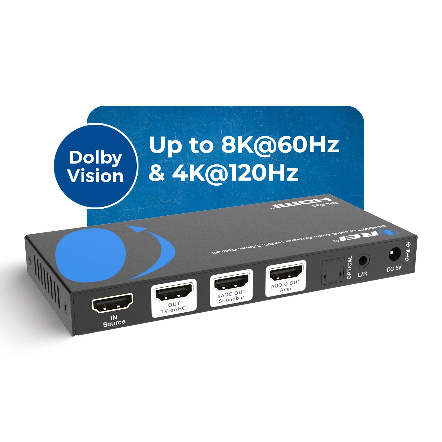 Up to 8K@60Hz Dolby Vision & 4K@120Hz

- Source IN
- TV(eARC) OUT
- eARC OUT Soundbar
- AUDIO OUT Amp
- OPTICAL
- DC 5V L/R