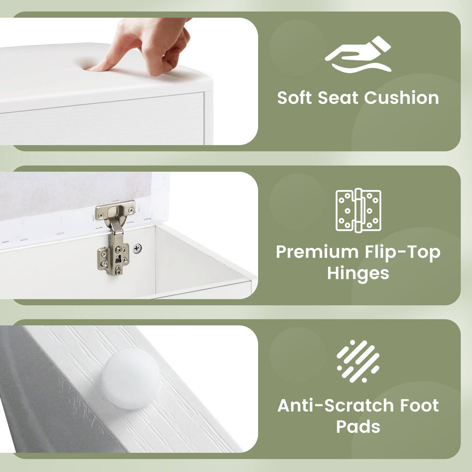 - Soft Seat Cushion
- Premium Flip-Top Hinges
- Anti-Scratch Foot Pads