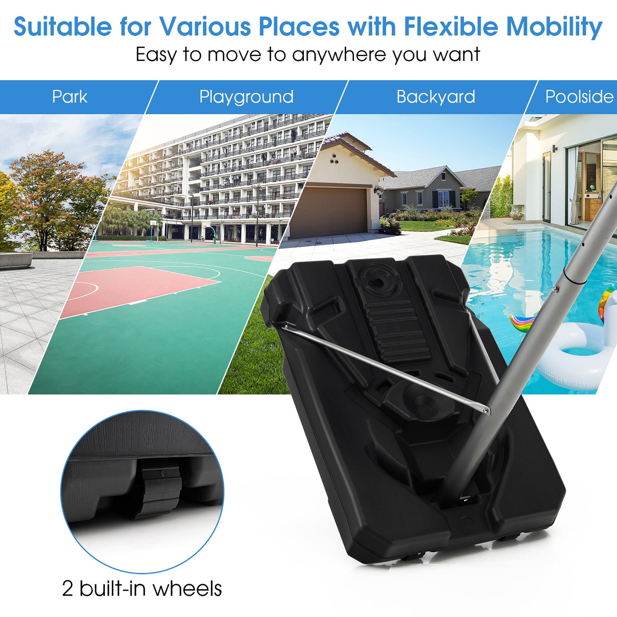 Suitable for Various Places with Flexible Mobility  
Easy to move to anywhere you want  

Park  
Playground  
Backyard  
Poolside  

2 built-in wheels