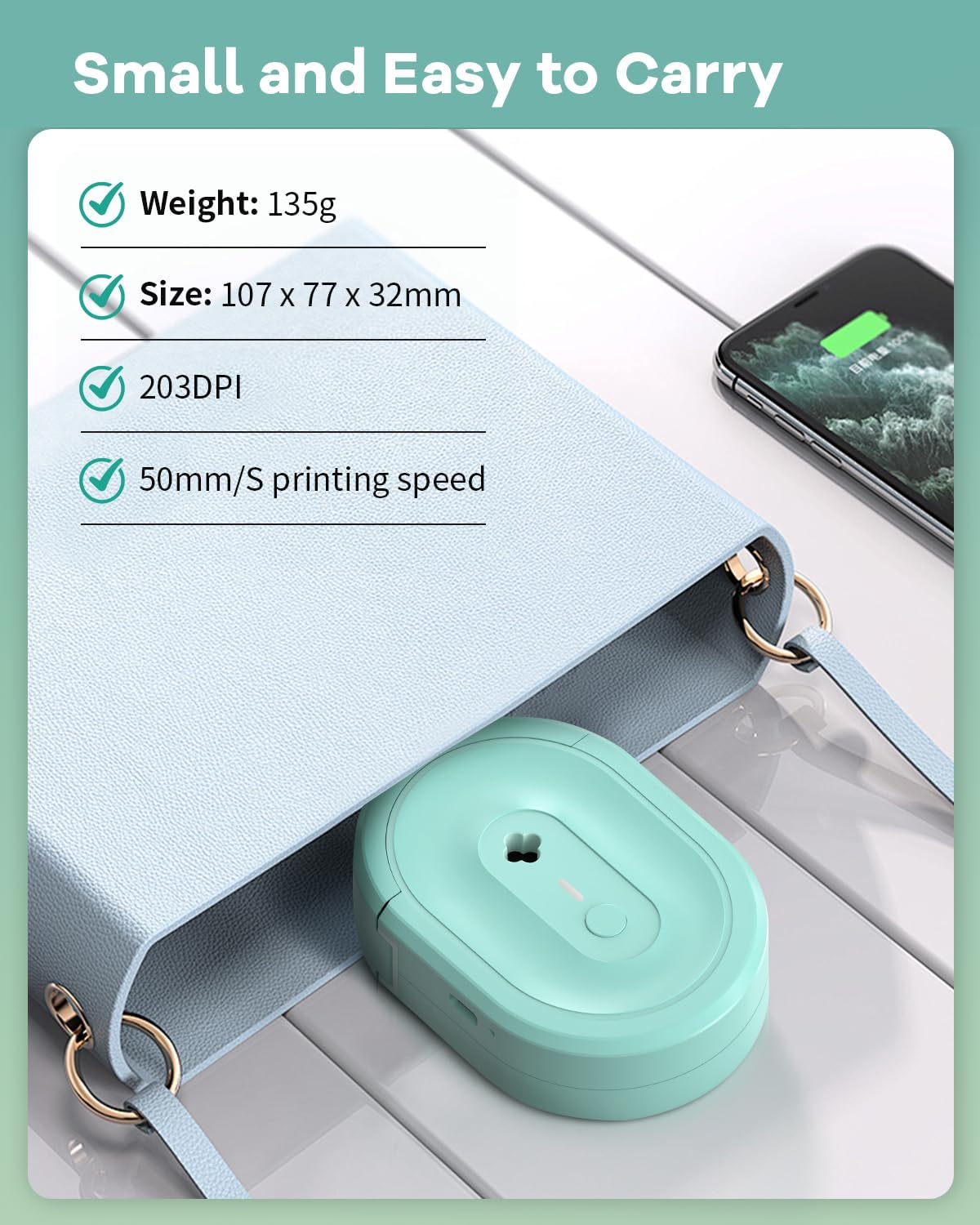 Small and Easy to Carry

- Weight: 135g
- Size: 107 x 77 x 32mm
- 203DPI
- 50mm/S printing speed