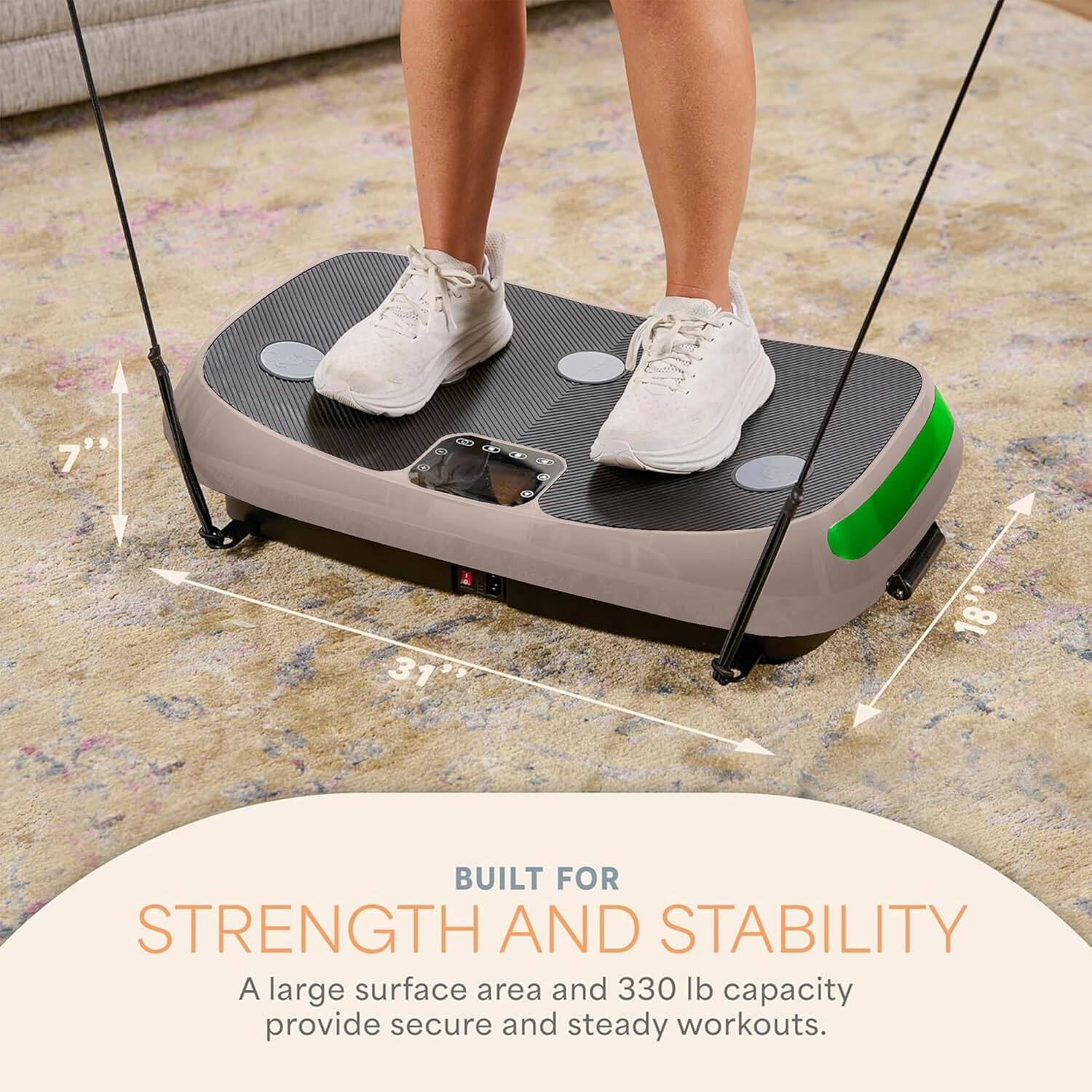 7" x 31" x 18"  
BUILT FOR STRENGTH AND STABILITY  
A large surface area and 330 lb capacity provide secure and steady workouts.