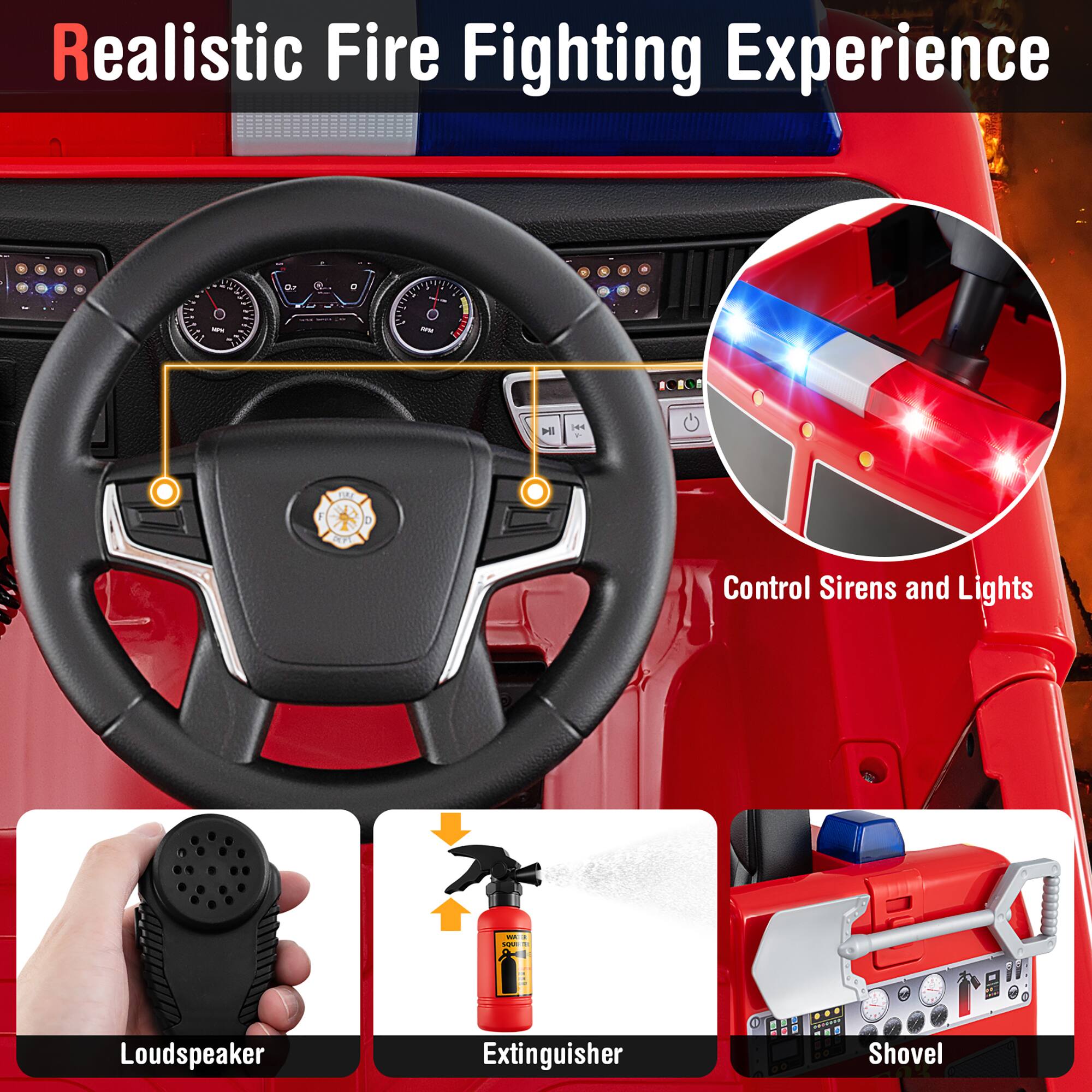 Realistic Fire Fighting Experience

- Control Sirens and Lights
- Loudspeaker
- Extinguisher
- Shovel