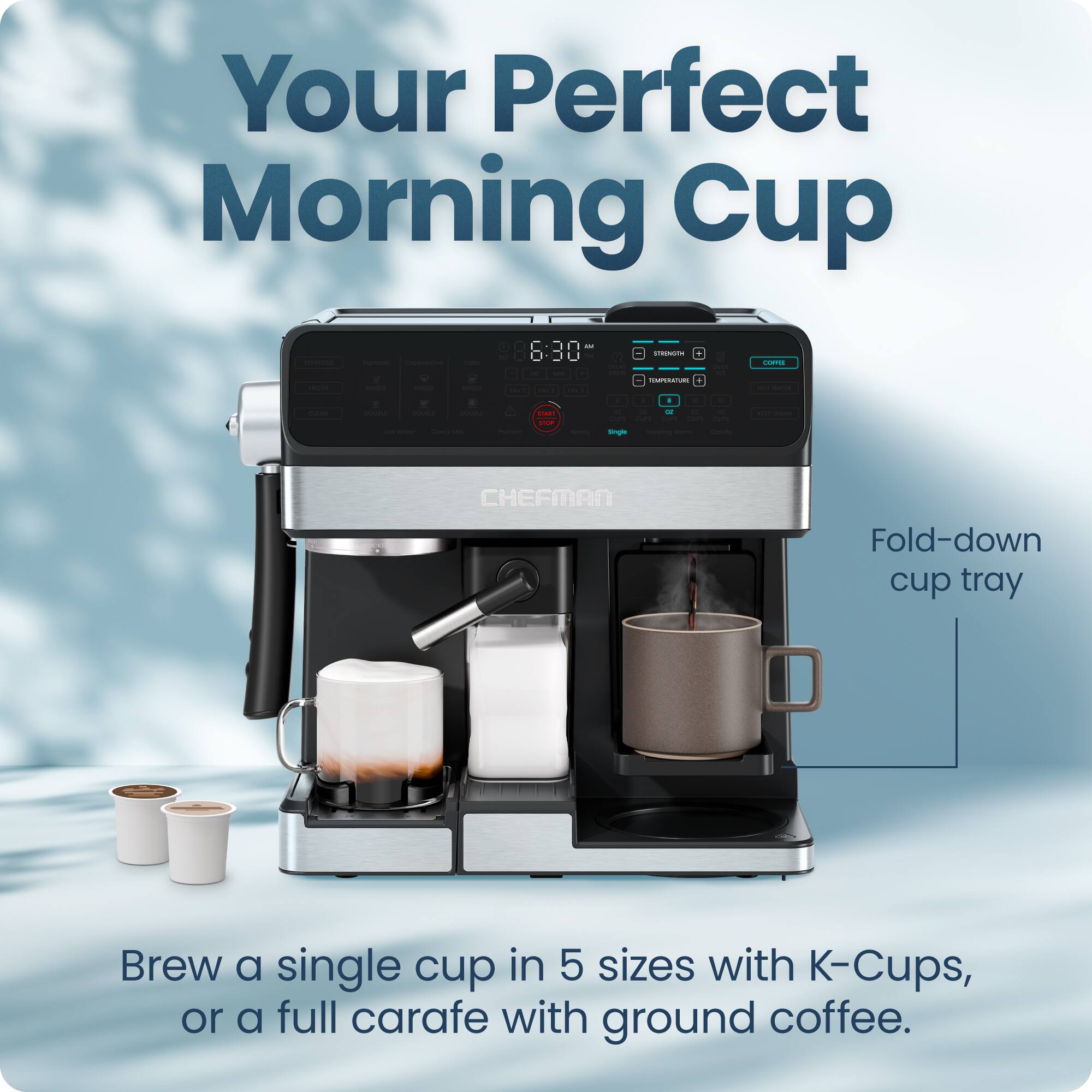 Your Perfect Morning Cup

Fold-down cup tray

Brew a single cup in 5 sizes with K-Cups, or a full carafe with ground coffee.