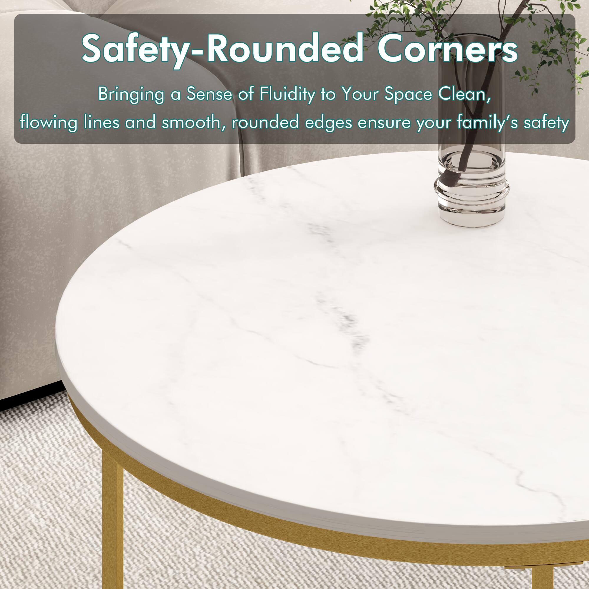 Safety-Rounded Corners  
Bringing a Sense of Fluidity to Your Space  
Clean, flowing lines and smooth, rounded edges ensure your family's safety