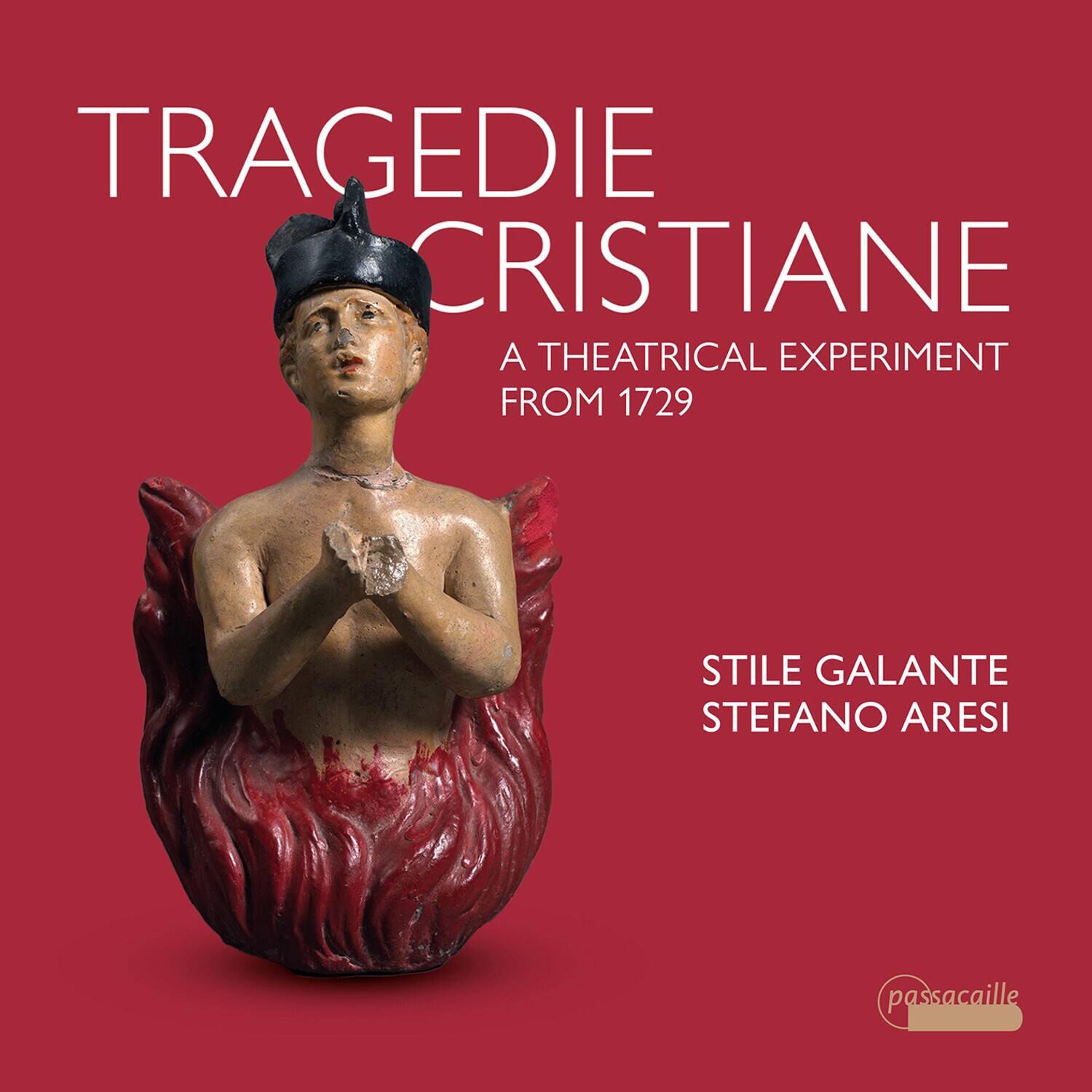 TRAGEDIE CRISTIANE  
A THEATRICAL EXPERIMENT FROM 1729  
STILE GALANTE  
STEFANO ARESI  
passacaille