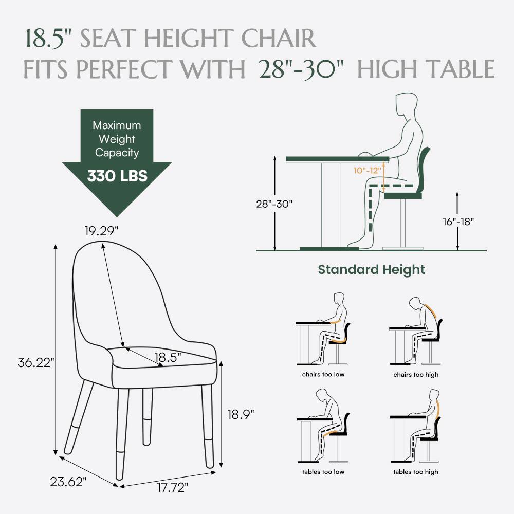 18.5" SEAT HEIGHT CHAIR FITS PERFECT WITH 28"-30" HIGH TABLE  
Maximum Weight Capacity: 330 LBS  
10"-12"  
28"-30"  
19.29"  
16"-18"  
Standard Height: 36.22"  
18.5"  
18.9"  
23.62"  
17.72"  
chairs too low  
chairs too high  
tables too low  
tables too high