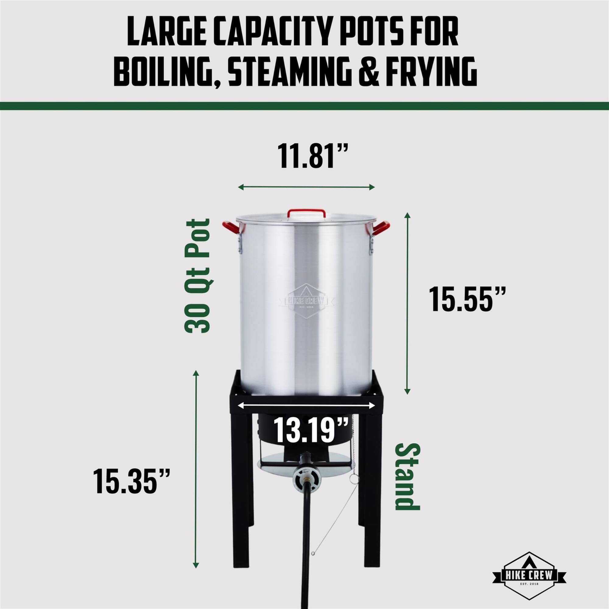 LARGE CAPACITY POTS FOR BOILING, STEAMING & FRYING 11.81" Pot Qt 30 15.55" 15.35" 13.19" Stand HIKE CREW