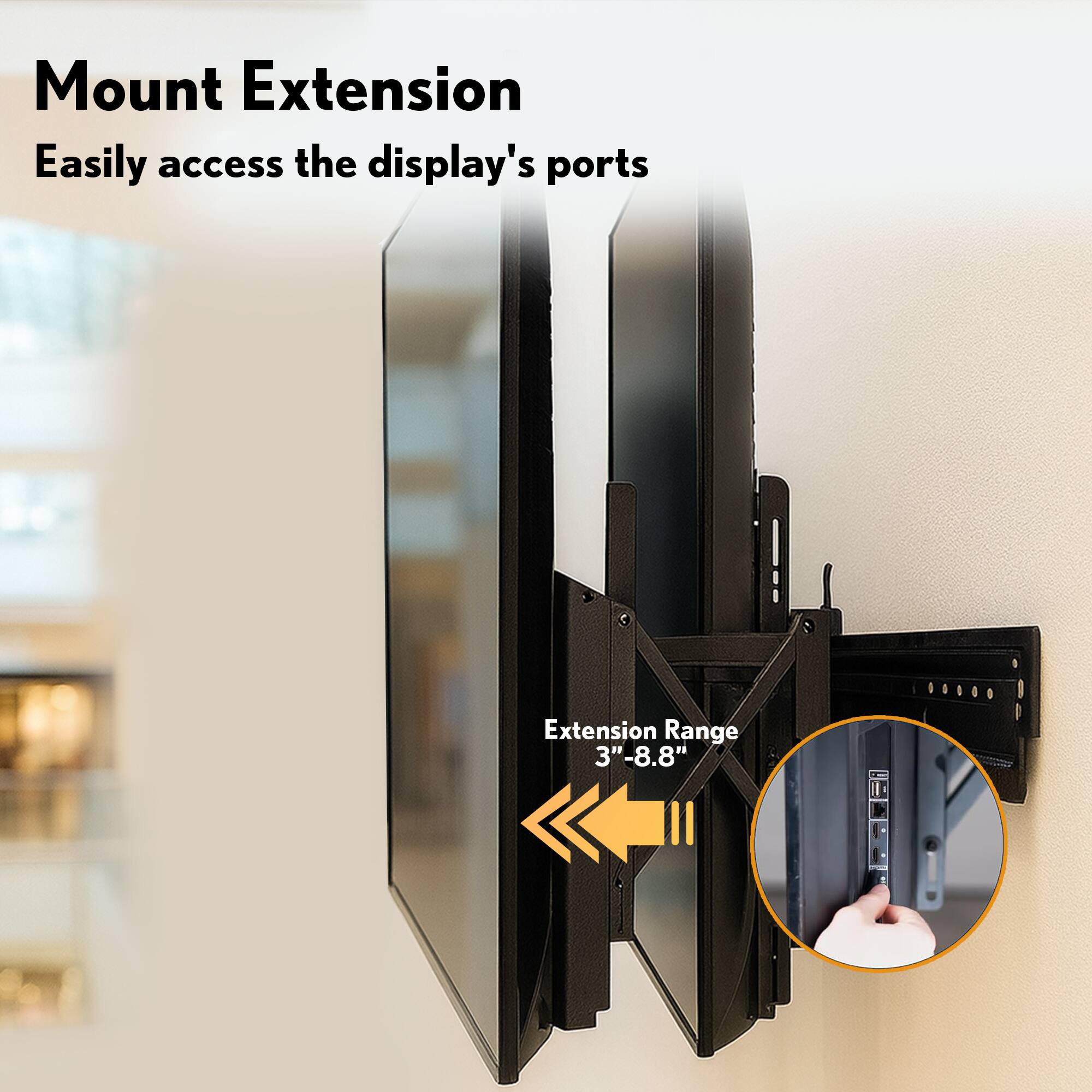 Mount Extension  
Easily access the display's ports  

Extension Range  
3" - 8.8"