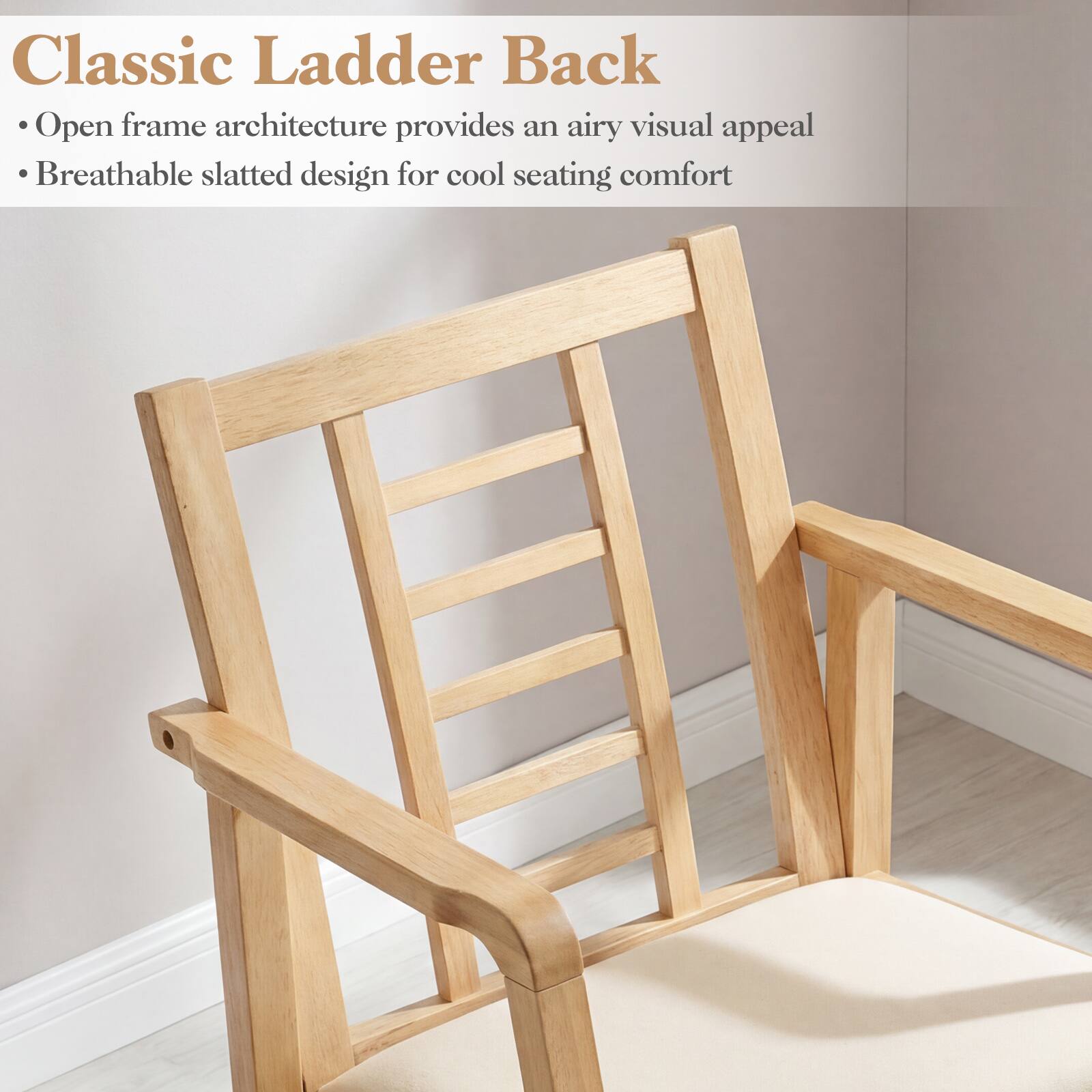 Classic Ladder Back

- Open frame architecture provides an airy visual appeal
- Breathable slatted design for cool seating comfort