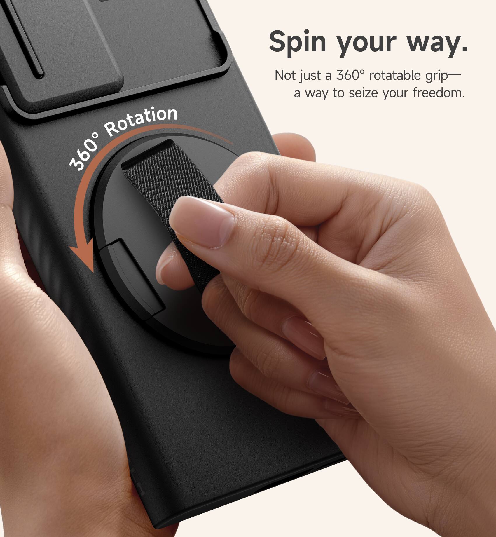 Rotation 360° Spin your way.  
Not just a 360° rotatable grip— a way to seize your freedom.