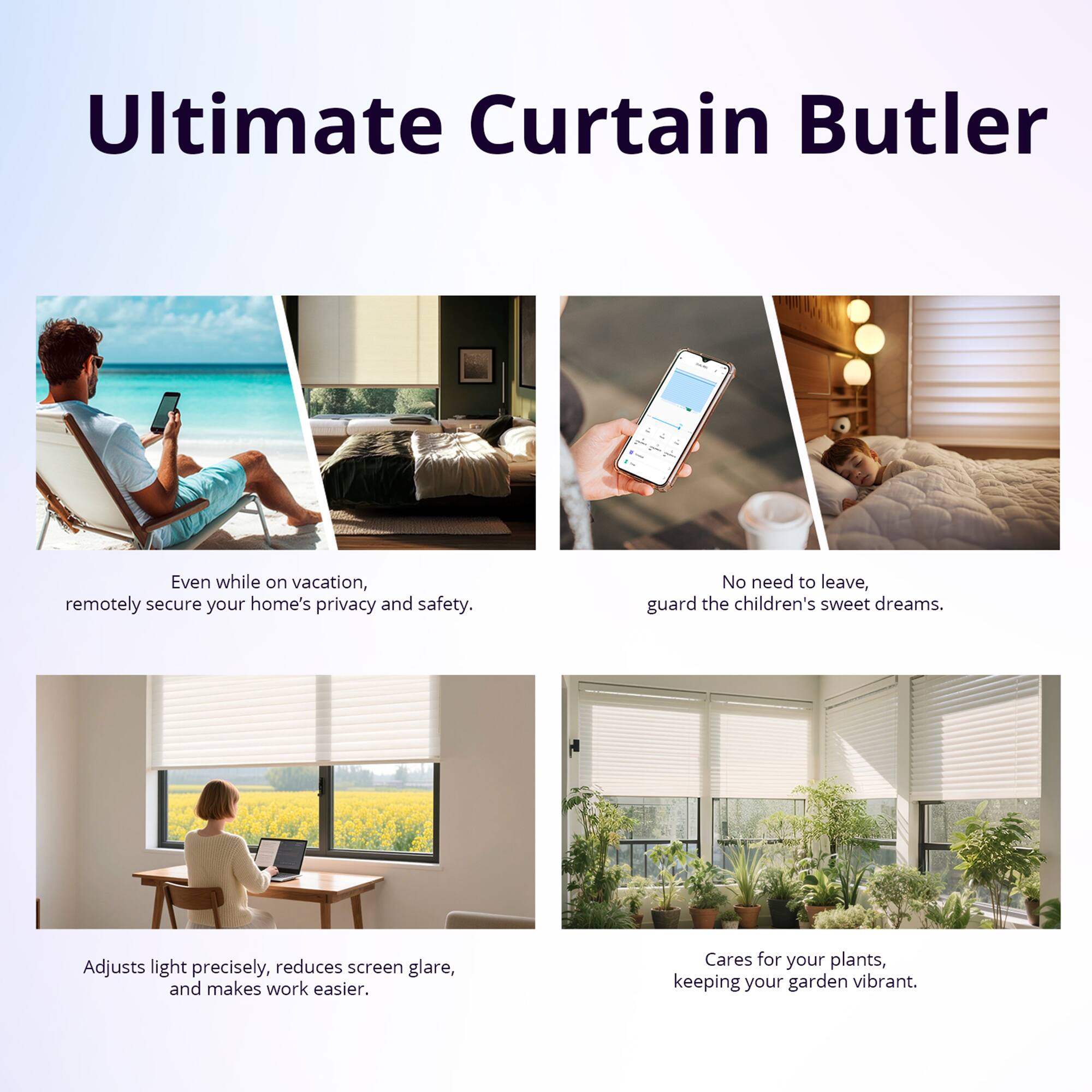 Ultimate Curtain Butler

- Even while on vacation, remotely secure your home's privacy and safety.
- No need to leave, guard the children's sweet dreams.
- Adjusts light precisely, reduces screen glare, and makes work easier.
- Cares for your plants, keeping your garden vibrant.