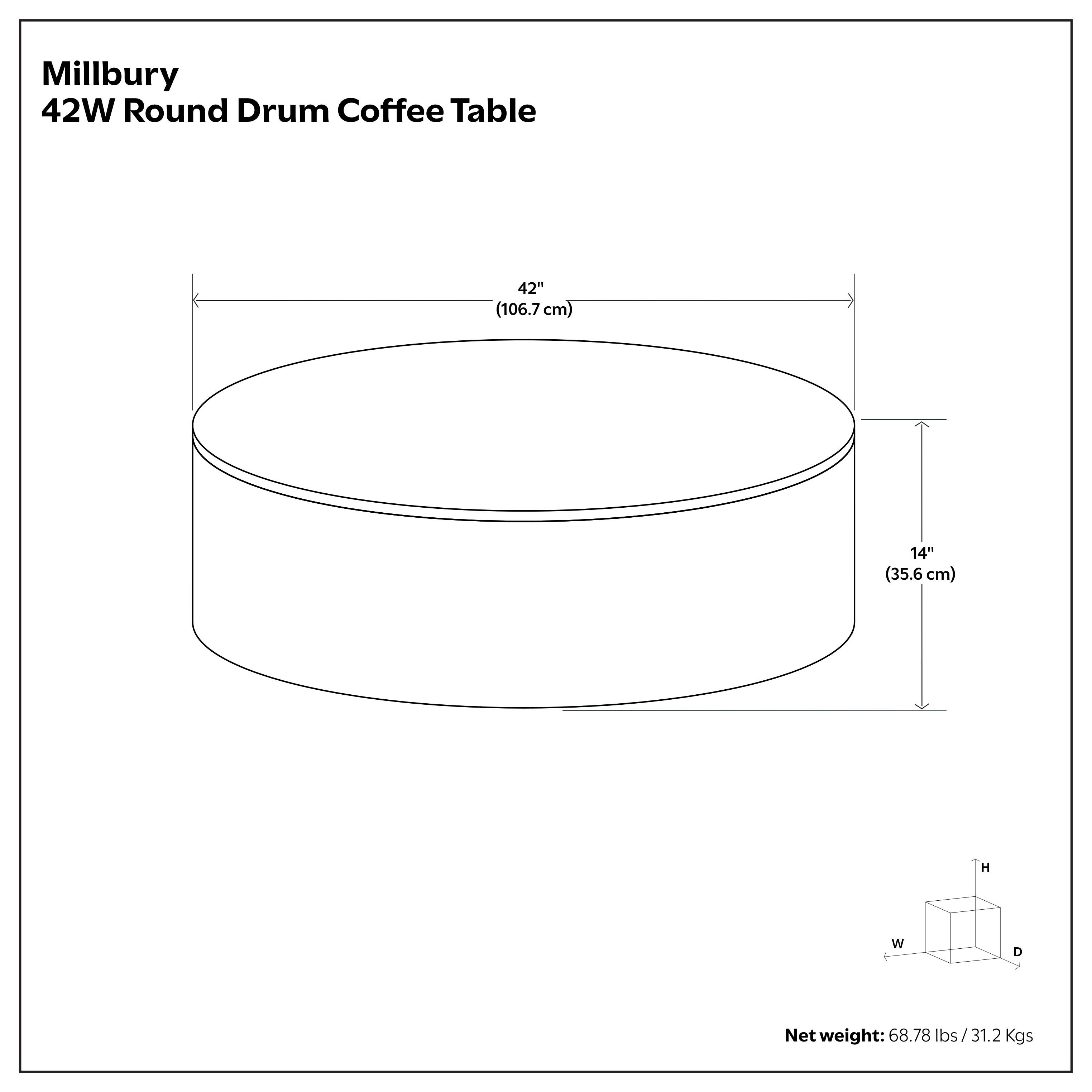 Millbury 42W Round Drum Coffee Table  
42" (106.7 cm) D  
14" (35.6 cm) H  
Net weight: 68.78 lbs / 31.2 Kgs