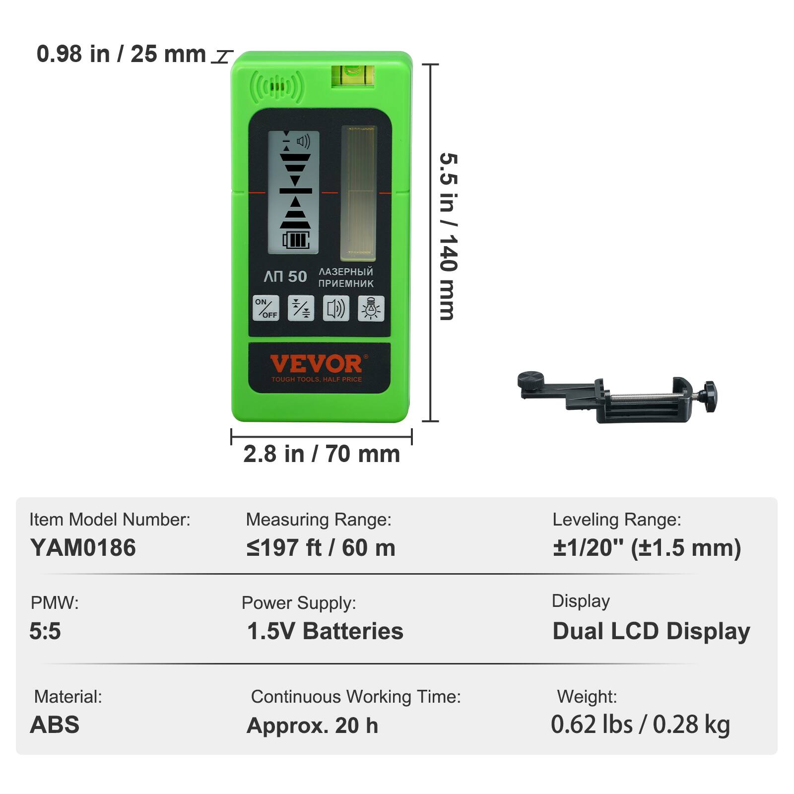 0.98 in / 25 mm  
5.5 in / 140 mm  
2.8 in / 70 mm  

Item Model Number: YAM0186  
Measuring Range: ≤197 ft / 60 m  
Leveling Range: ±1/20" (±1.5 mm)  
PMW: 5:5  
Power Supply: 1.5V Batteries  
Display: Dual LCD Display  
Material: ABS  
Continuous Working Time: Approx. 20 h  
Weight: 0.62 lbs / 0.28 kg