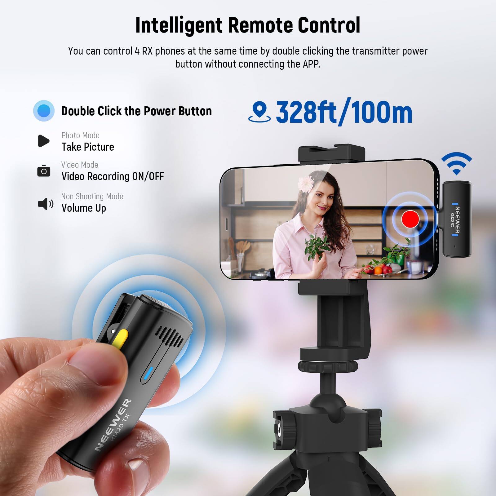 Intelligent Remote Control

You can control 4 RX phones at the same time by double clicking the transmitter power button without connecting the APP.

Double Click the Power Button

- Photo Mode
  - Take Picture
- Video Mode
  - Video Recording ON/OFF
- Non Shooting Mode
  - Volume Up

328ft/100m

NEEWER TX
NEEWER M20