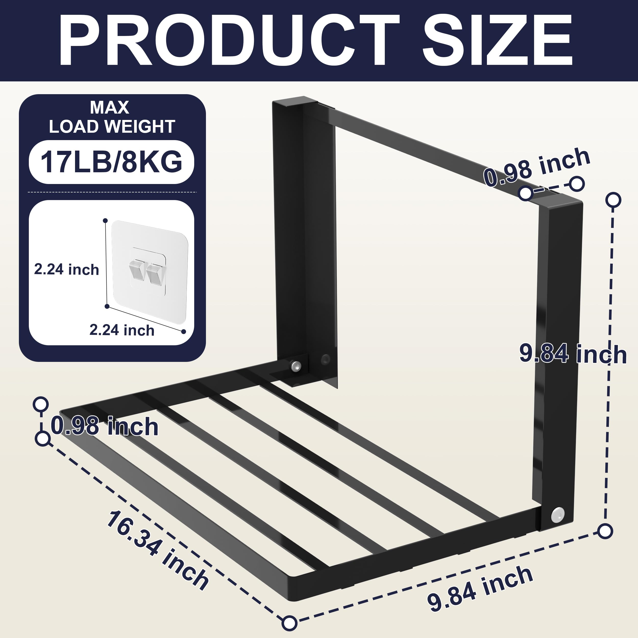 PRODUCT SIZE

MAX LOAD WEIGHT  
17LB/8KG

- 2.24 inch
- 2.24 inch
- 0.98 inch
- 9.84 inch
- 0.98 inch
- 16.34 inch
- 9.84 inch