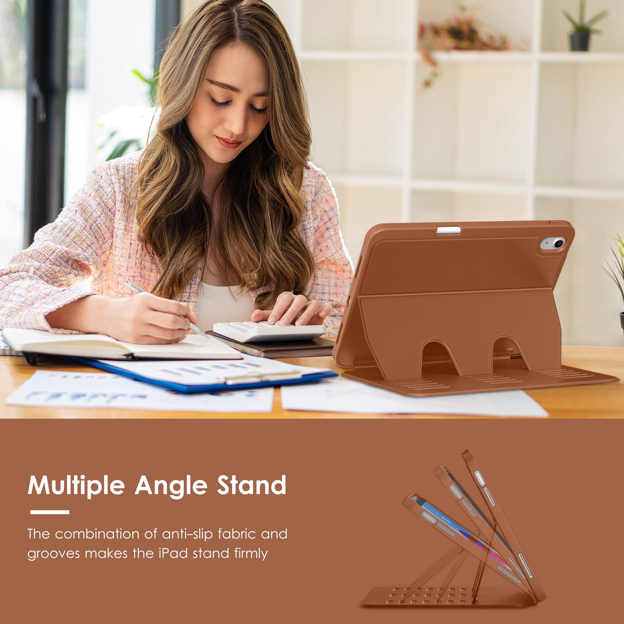 Multiple Angle Stand

The combination of anti-slip fabric and grooves makes the iPad stand firmly