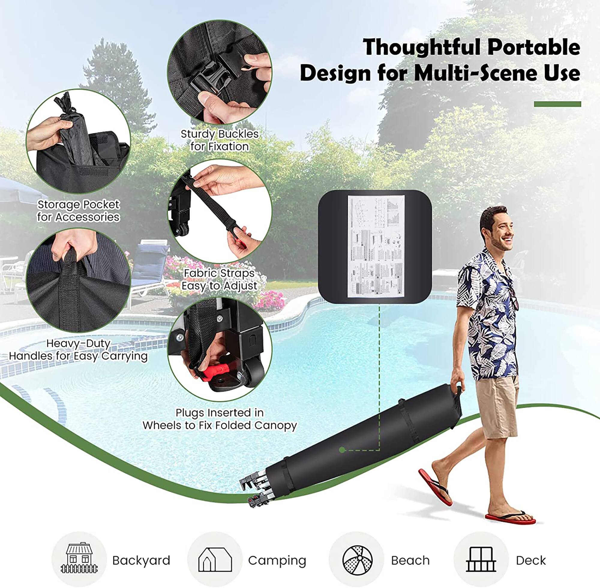 Thoughtful Portable Design for Multi-Scene Use

- Sturdy Buckles for Fixation
- Storage Pocket for Accessories
- Fabric Straps Easy to Adjust
- Heavy-Duty Handles for Easy Carrying
- Plugs Inserted in Wheels to Fix Folded Canopy

Backyard, Camping, Beach, Deck
