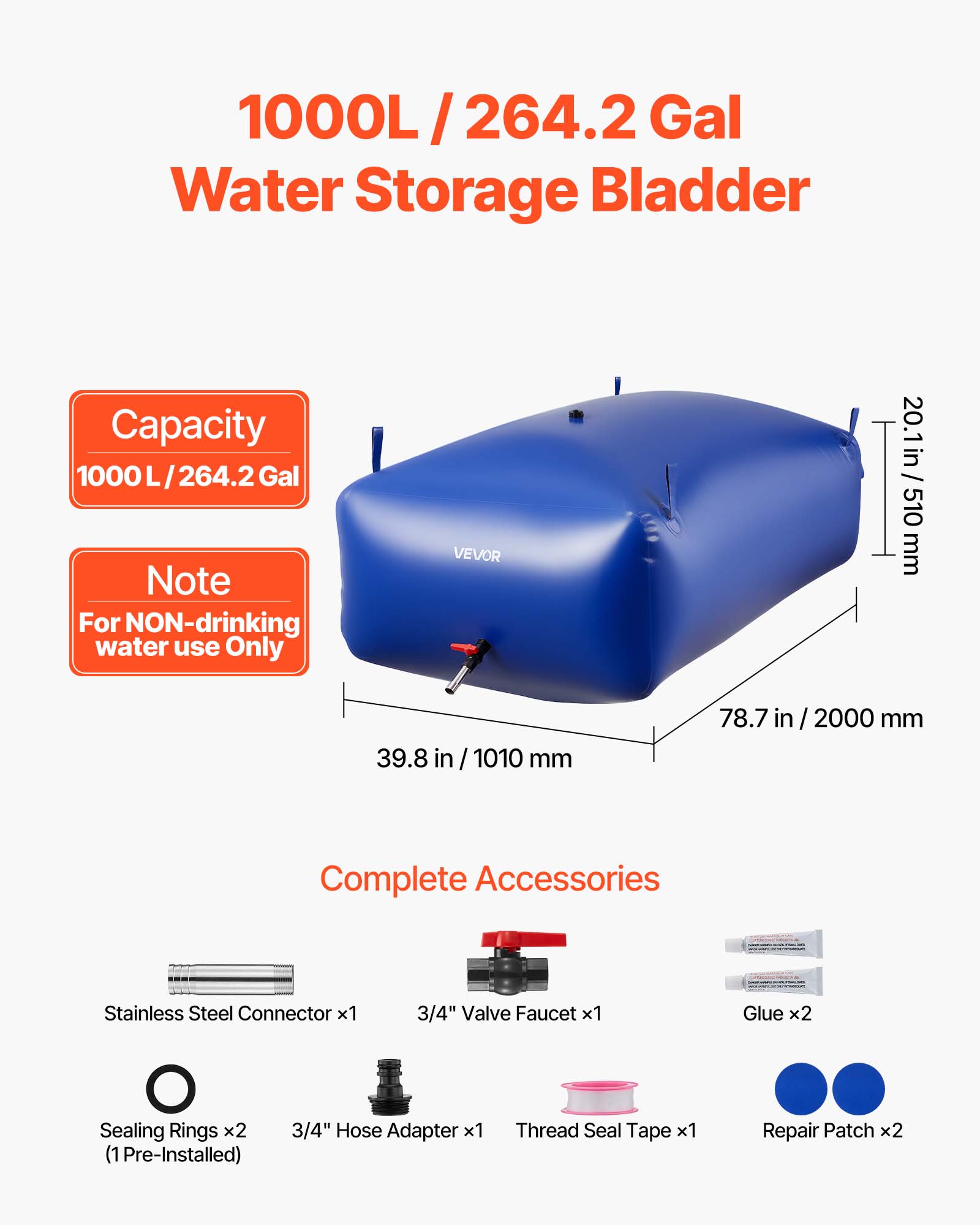 1000L / 264.2 Gal Water Storage Bladder

Capacity: 1000L / 264.2 Gal

Note: For NON-drinking water use Only

Dimensions:
- 20.1 in / 510 mm
- 39.8 in / 1010 mm
- 78.7 in / 2000 mm

Complete Accessories:
- Stainless Steel Connector x1
- 3/4" Valve Faucet x1
- Glue x2
- Sealing Rings x2 (1 Pre-Installed)
- 3/4" Hose Adapter x1
- Thread Seal Tape x1
- Repair Patch x2