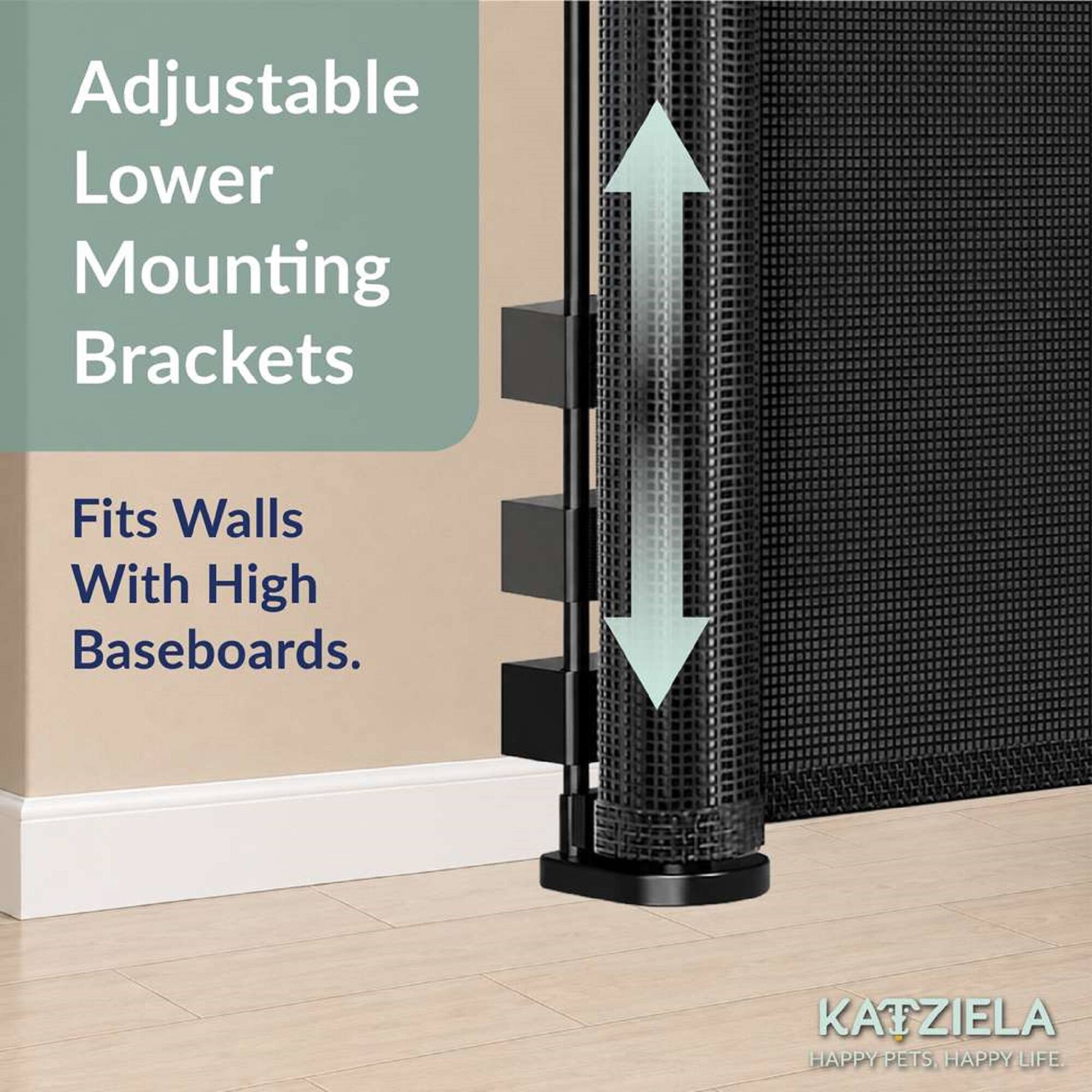Adjustable Lower Mounting Brackets  
Fits Walls With High Baseboards.  
KATZIELA HAPPY PETS HAPPY LIFE.