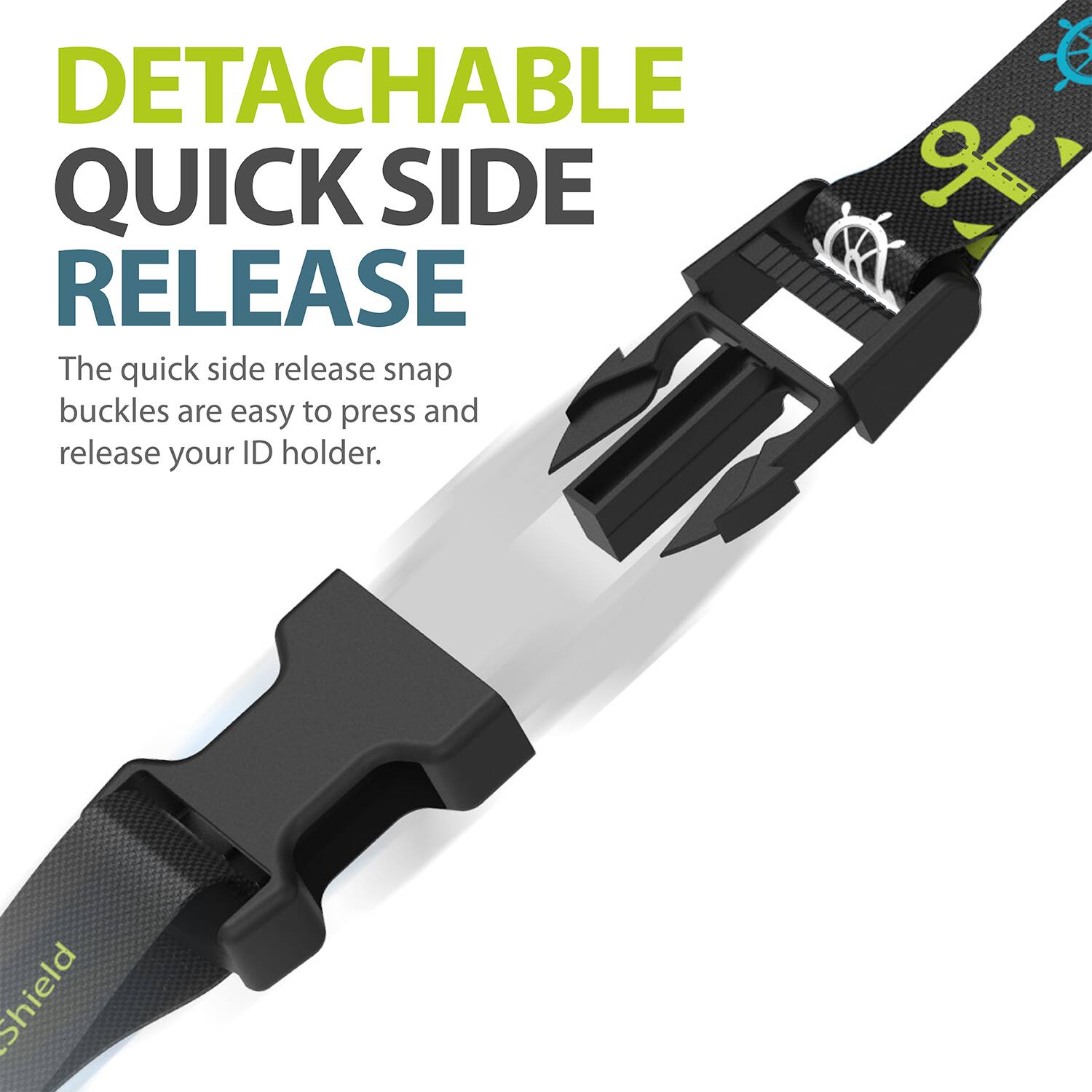 DETACHABLE QUICK SIDE RELEASE

The quick side release snap buckles are easy to press and release your ID holder.

Shield