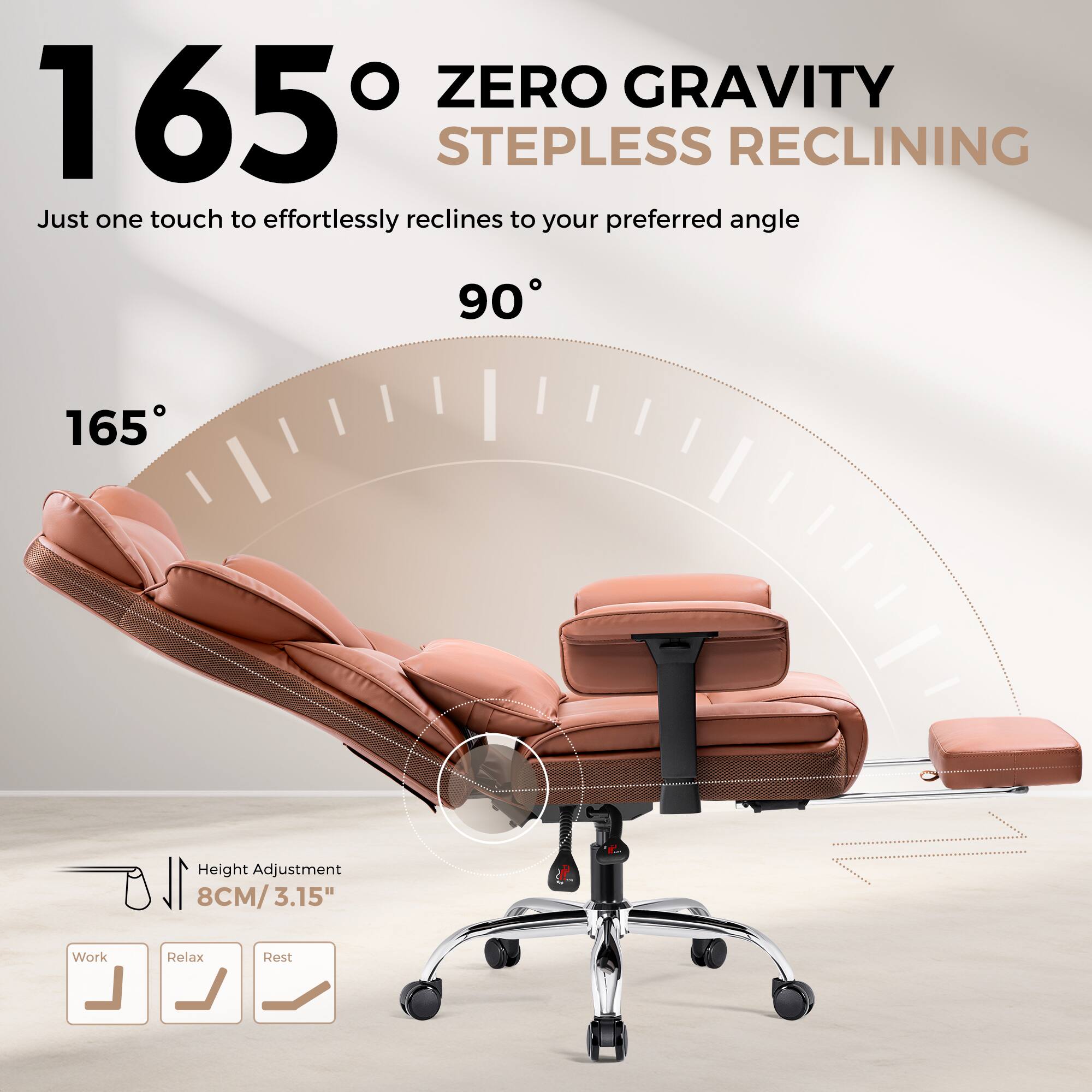ZERO GRAVITY 165 STEPLESS RECLINING Just one touch to effortlessly reclines to your preferred angle 90 165 Height Adjustment 8CM/3.15" Work Relax Rest