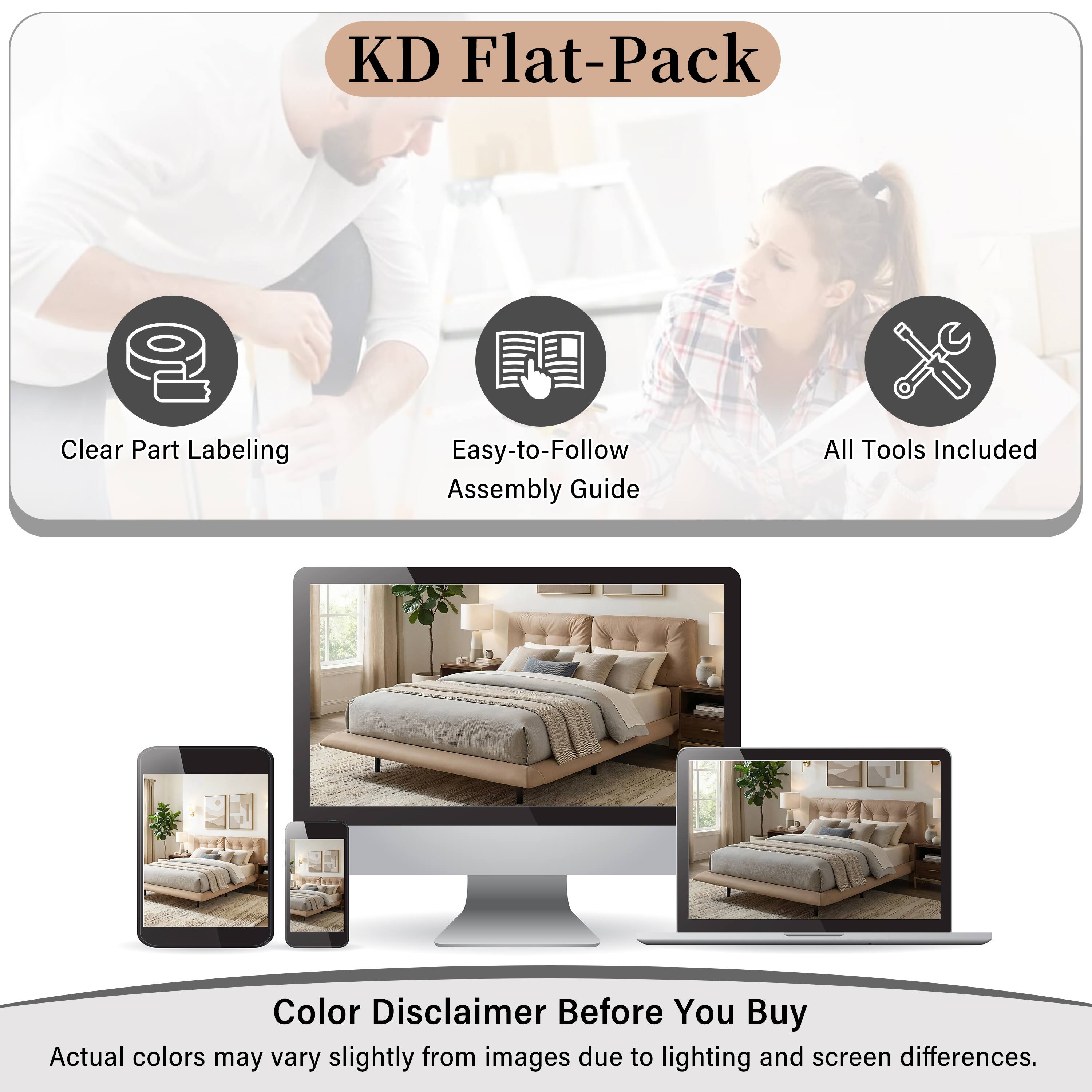KD Flat-Pack

- Clear Part Labeling
- Easy-to-Follow Assembly Guide
- All Tools Included

Color Disclaimer Before You Buy

Actual colors may vary slightly from images due to lighting and screen differences.