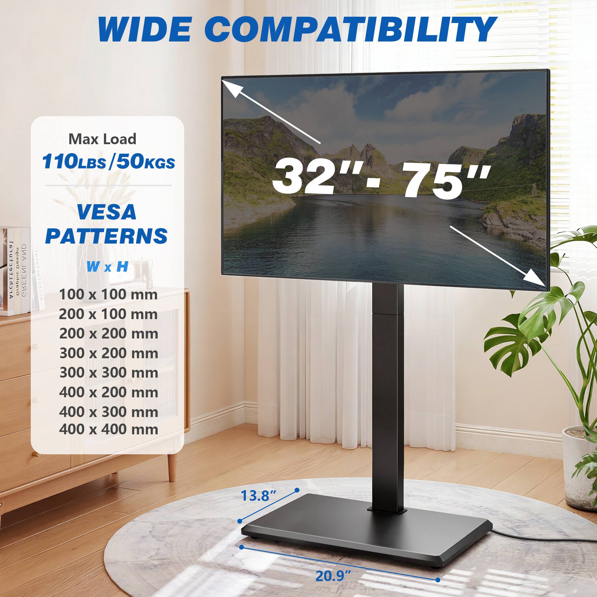 WIDE COMPATIBILITY

Max Load 110LBS/50KGS

VESPA PATTERNS

W x H

100 x 100 mm
200 x 100 mm
200 x 200 mm
300 x 200 mm
300 x 300 mm
400 x 200 mm
400 x 300 mm
400 x 400 mm

32" - 75"

13.8"

20.9"