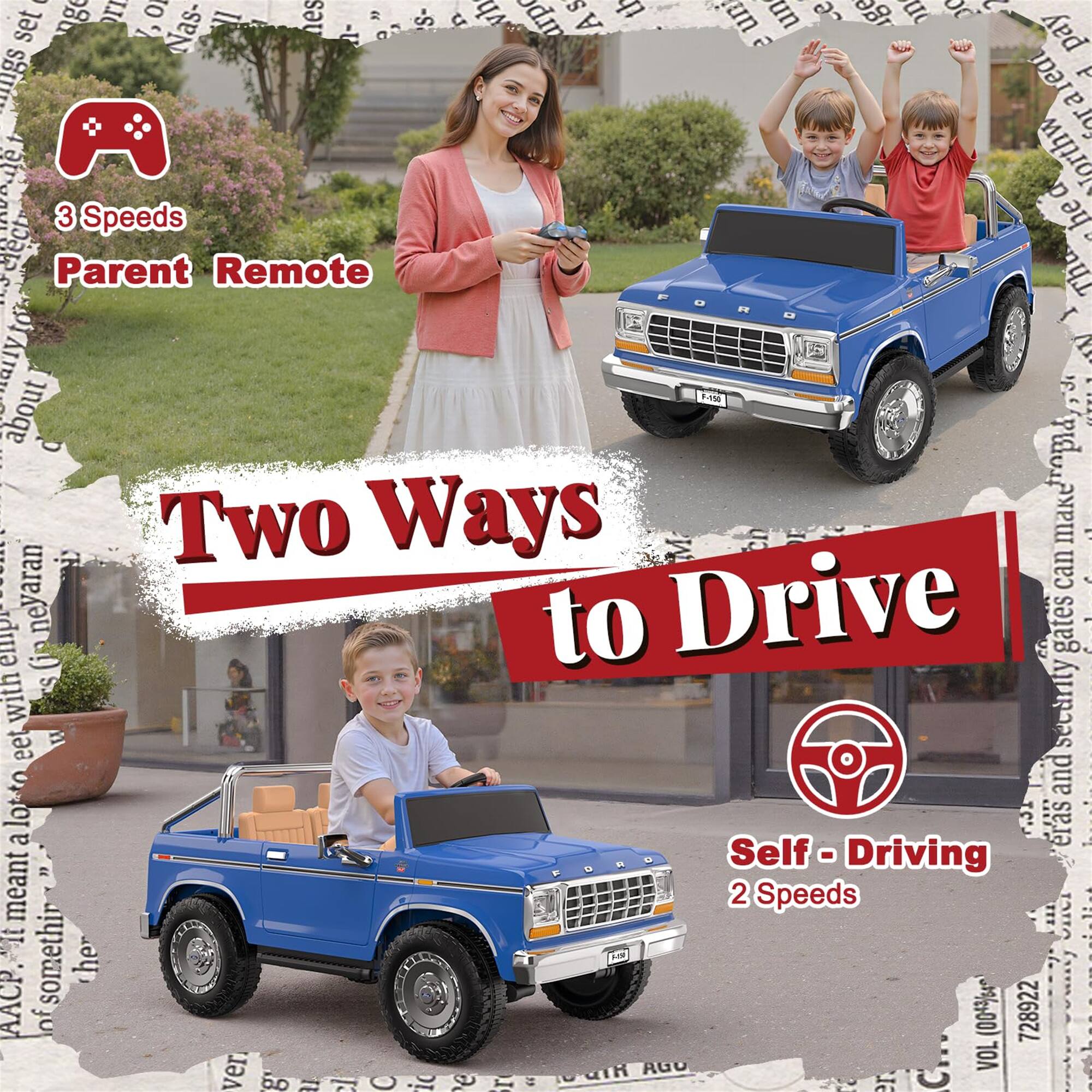3 Speeds  
Parent Remote  

Two Ways to Drive  

Self-Driving  
2 Speeds