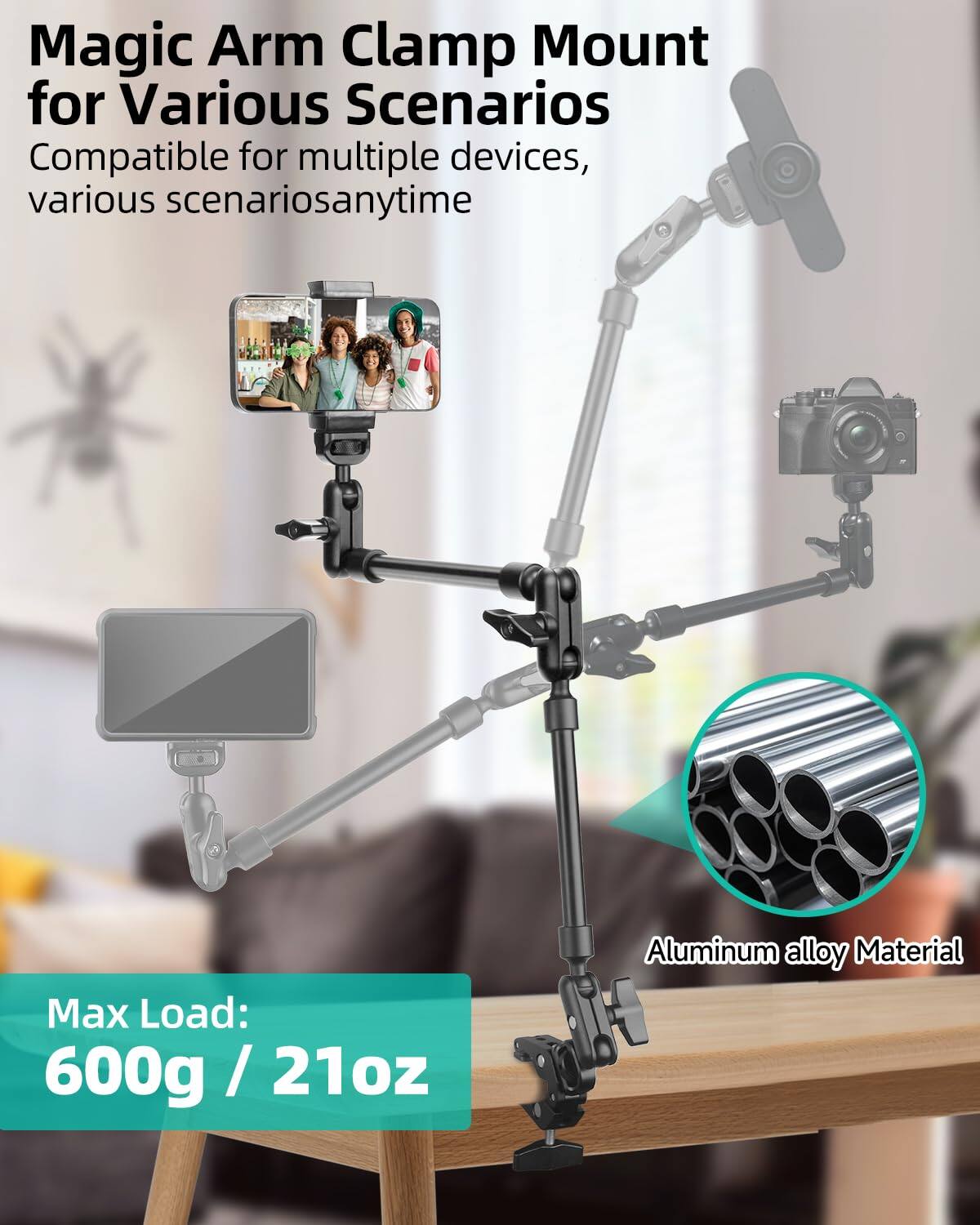 Magic Arm Clamp Mount for Various Scenarios

Compatible for multiple devices, various scenarios anytime

Max Load: 600g / 21oz

Aluminum alloy Material