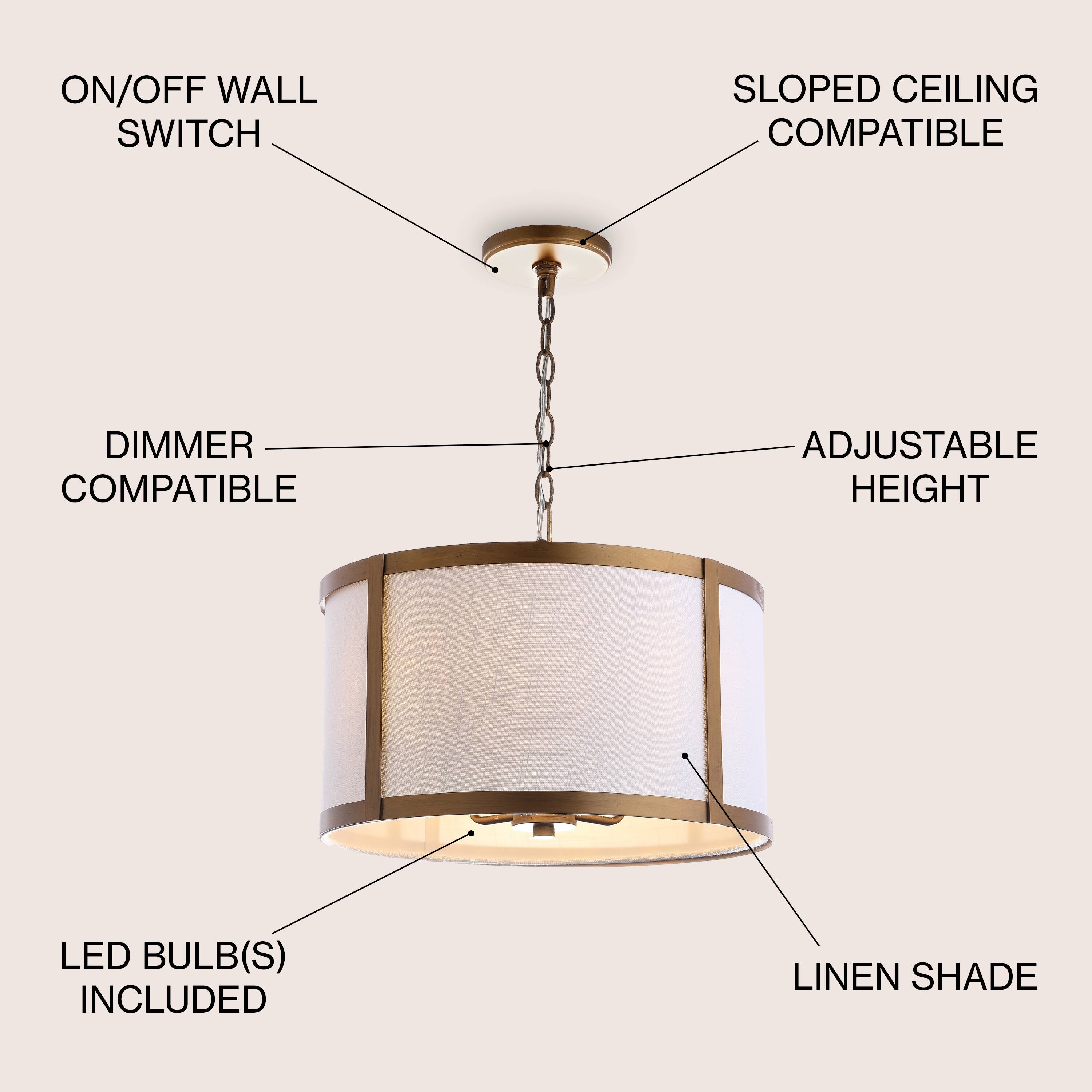 ON/OFF WALL SWITCH  
SLOPED CEILING COMPATIBLE  
DIMMER COMPATIBLE  
ADJUSTABLE HEIGHT  
LED BULB(S) INCLUDED  
LINEN SHADE