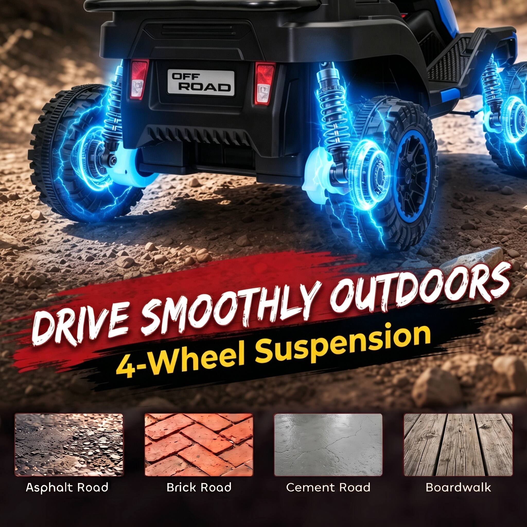 OFF ROAD  
DRIVE SMOOTHLY OUTDOORS  
4-Wheel Suspension  
Asphalt Road  
Brick Road  
Cement Road  
Boardwalk