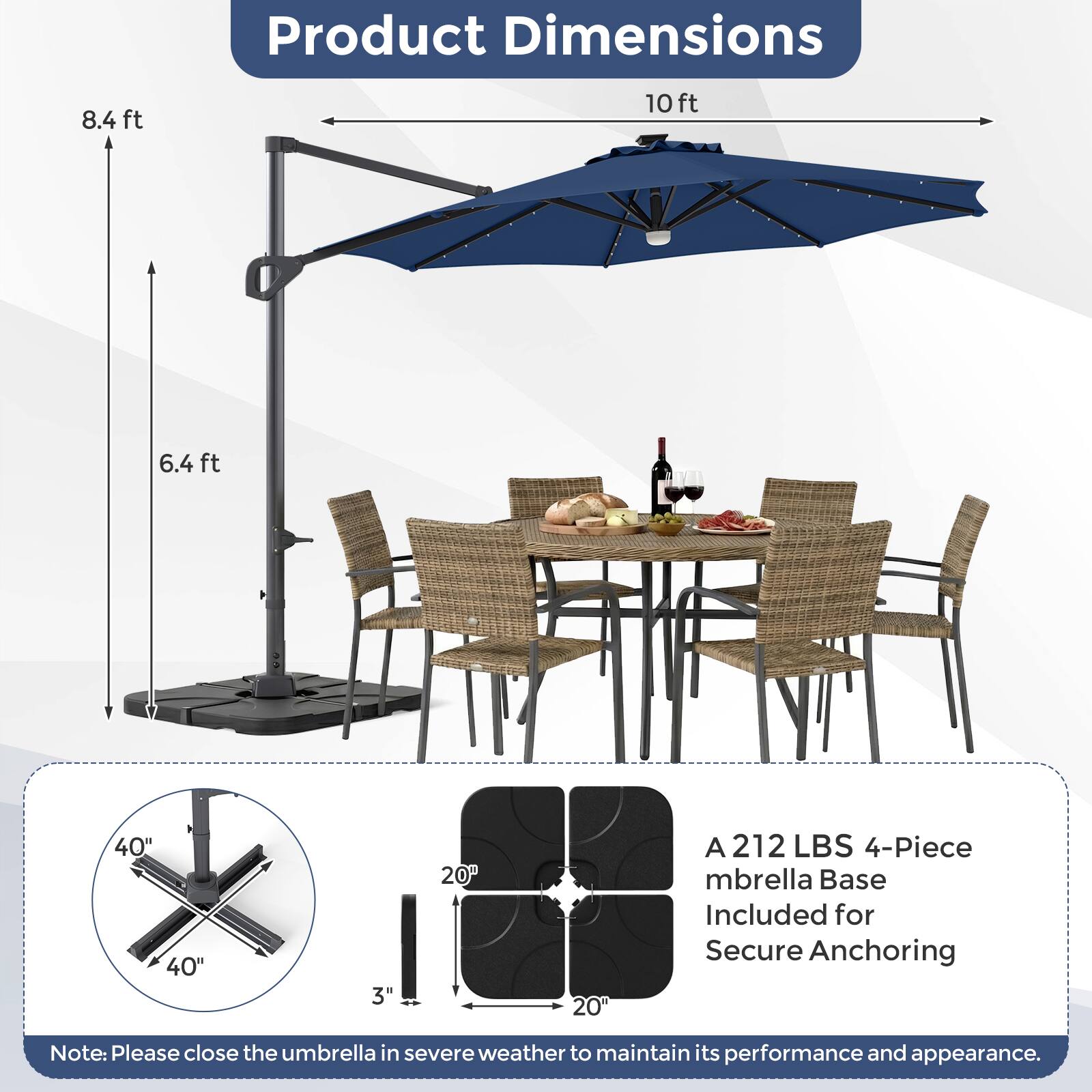 Product Dimensions: 8.4 ft, 10 ft, 6.4 ft, 40" x 40", 3" x 20", 20"  
A 212 LBS 4-Piece Umbrella Base Included for Secure Anchoring  
Note: Please close the umbrella in severe weather to maintain its performance and appearance.