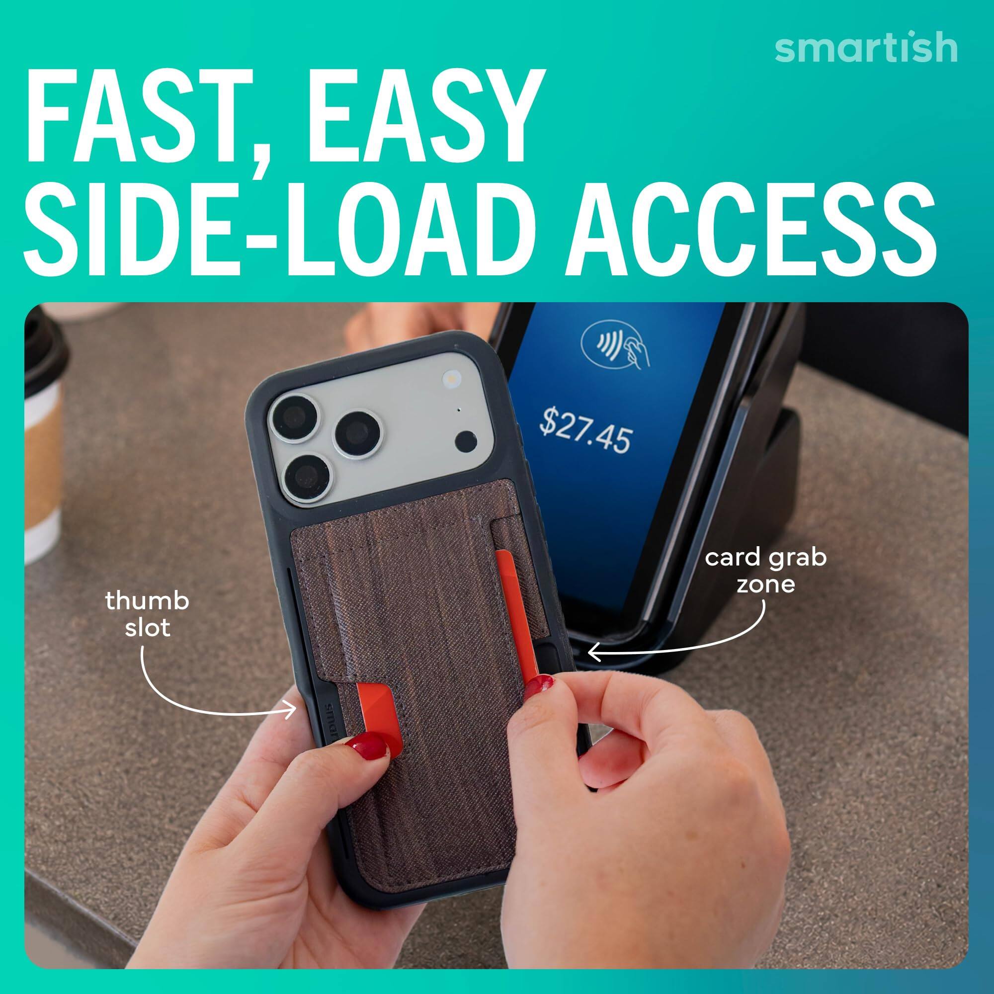 smartish FAST, EASY SIDE-LOAD ACCESS  
$27.45  
thumb slot  
card grab zone