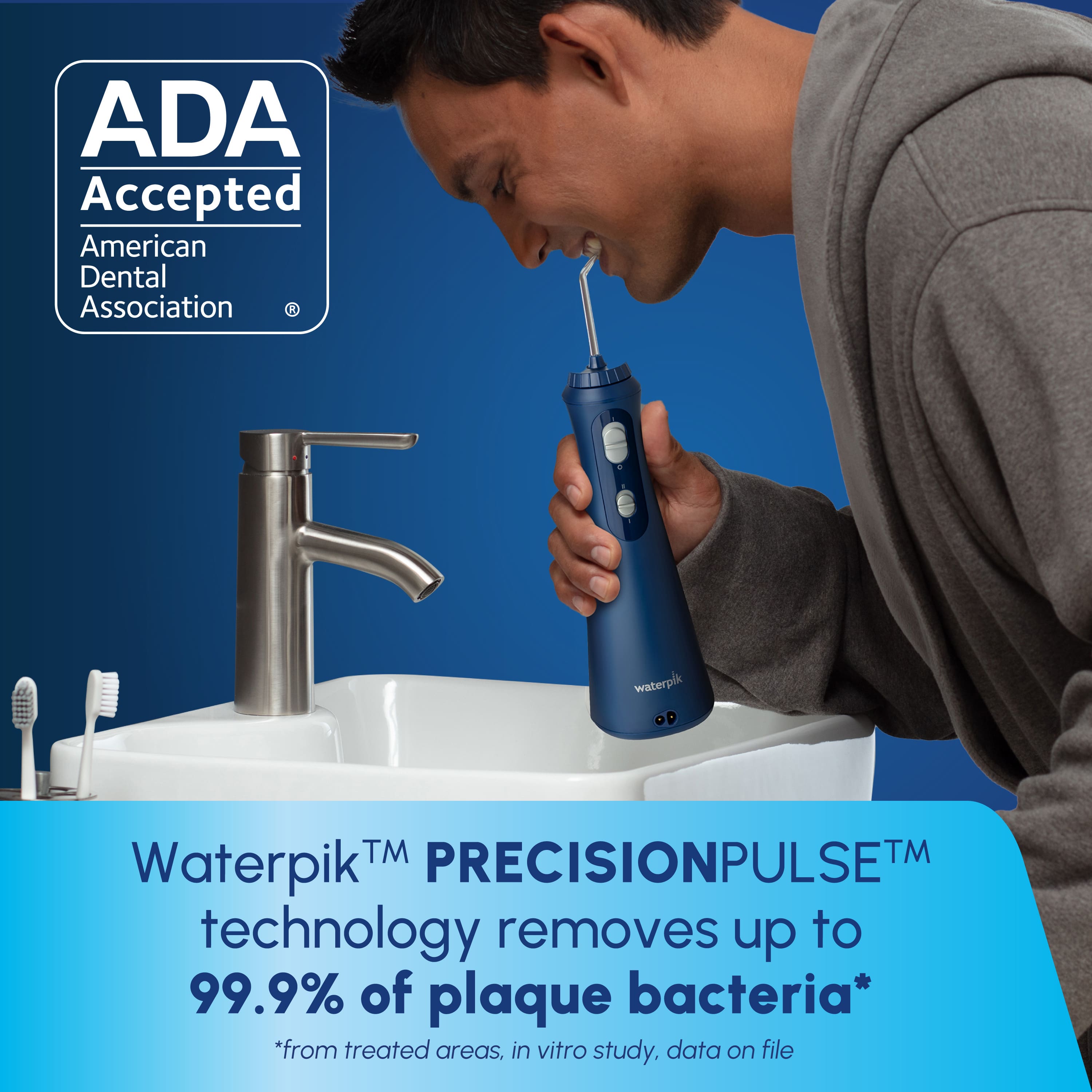 ADA Accepted American Dental Association Waterpik TM PrecisionPulseTM Technology removes up to 99.9% of plaque bacteria* from treated areas, in vitro study, data on file.