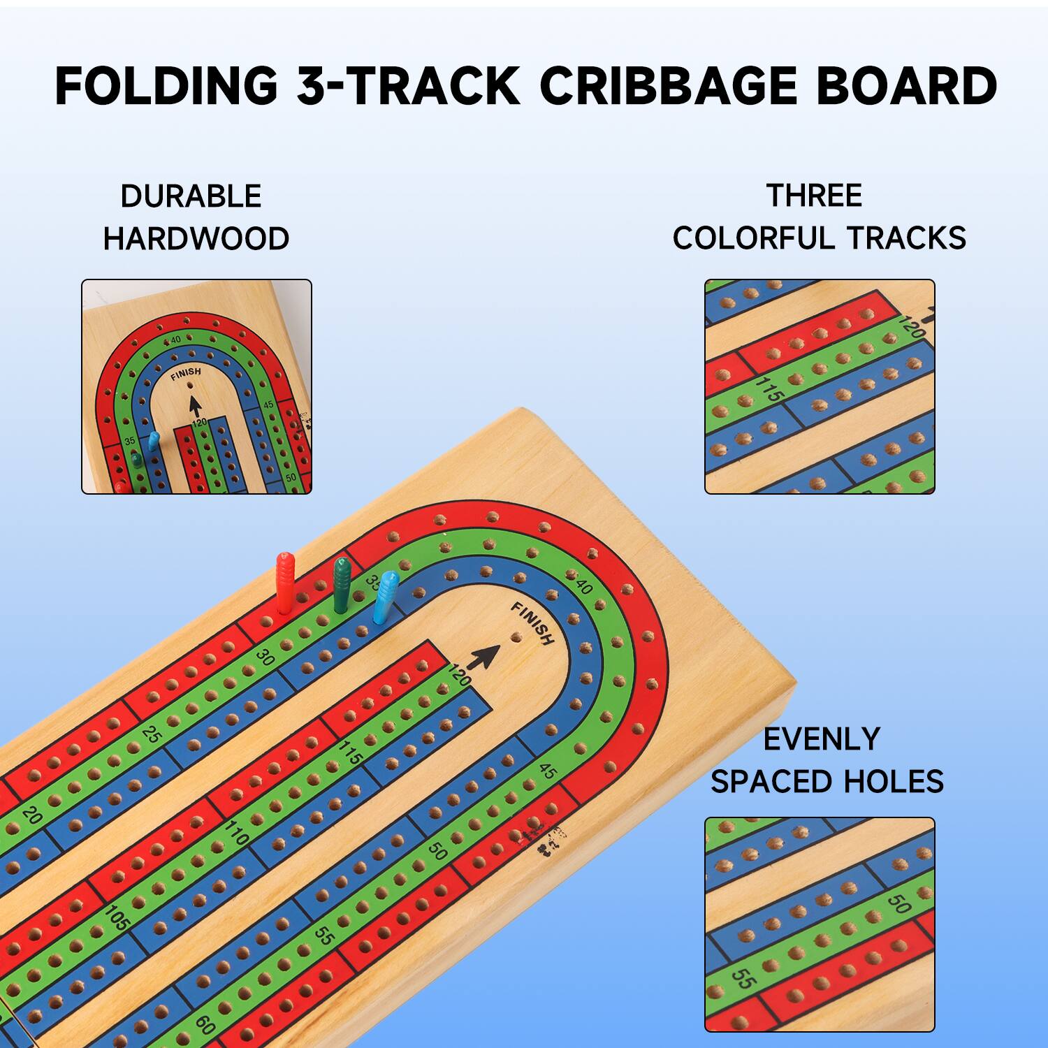 FOLDING 3-TRACK CRIBBAGE BOARD
DURABLE HARDWOOD
THREE COLORFUL TRACKS
EVENLY SPACED HOLES