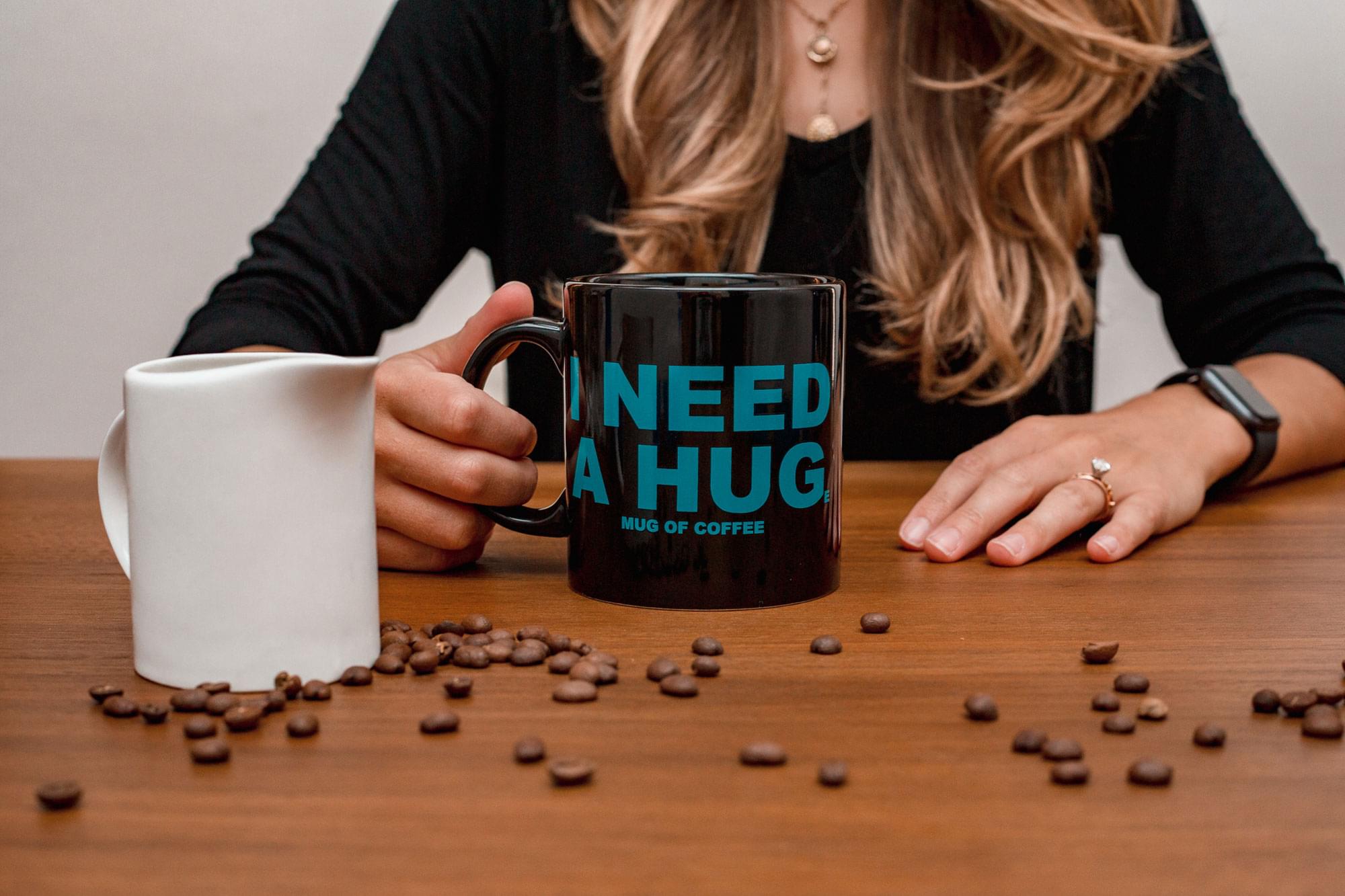I NEED A HUG  
MUG OF COFFEE